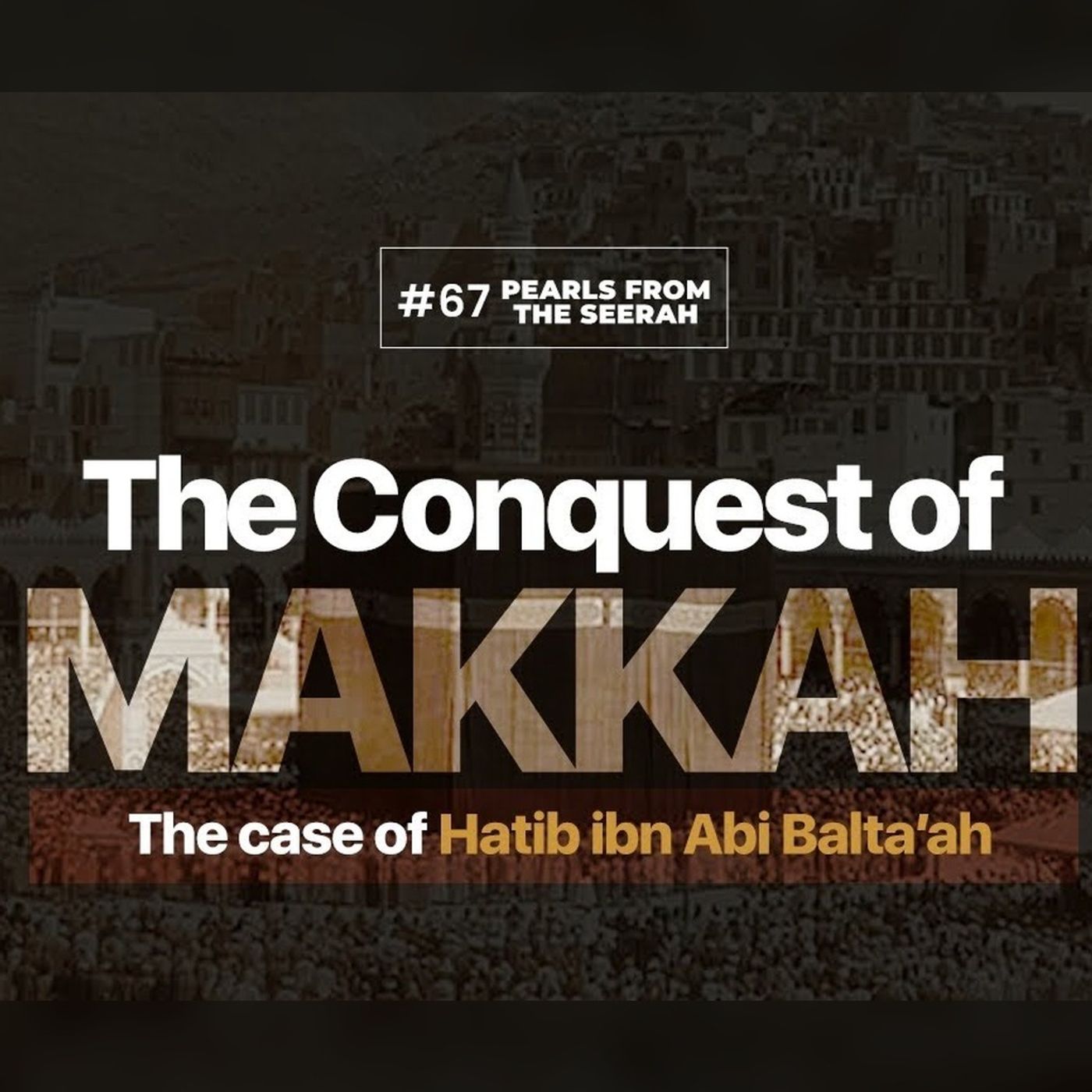 Pearls from the Seerah: 67 The Conquest of Makkah: The Case of Hatib ibn Abi Balta’ah