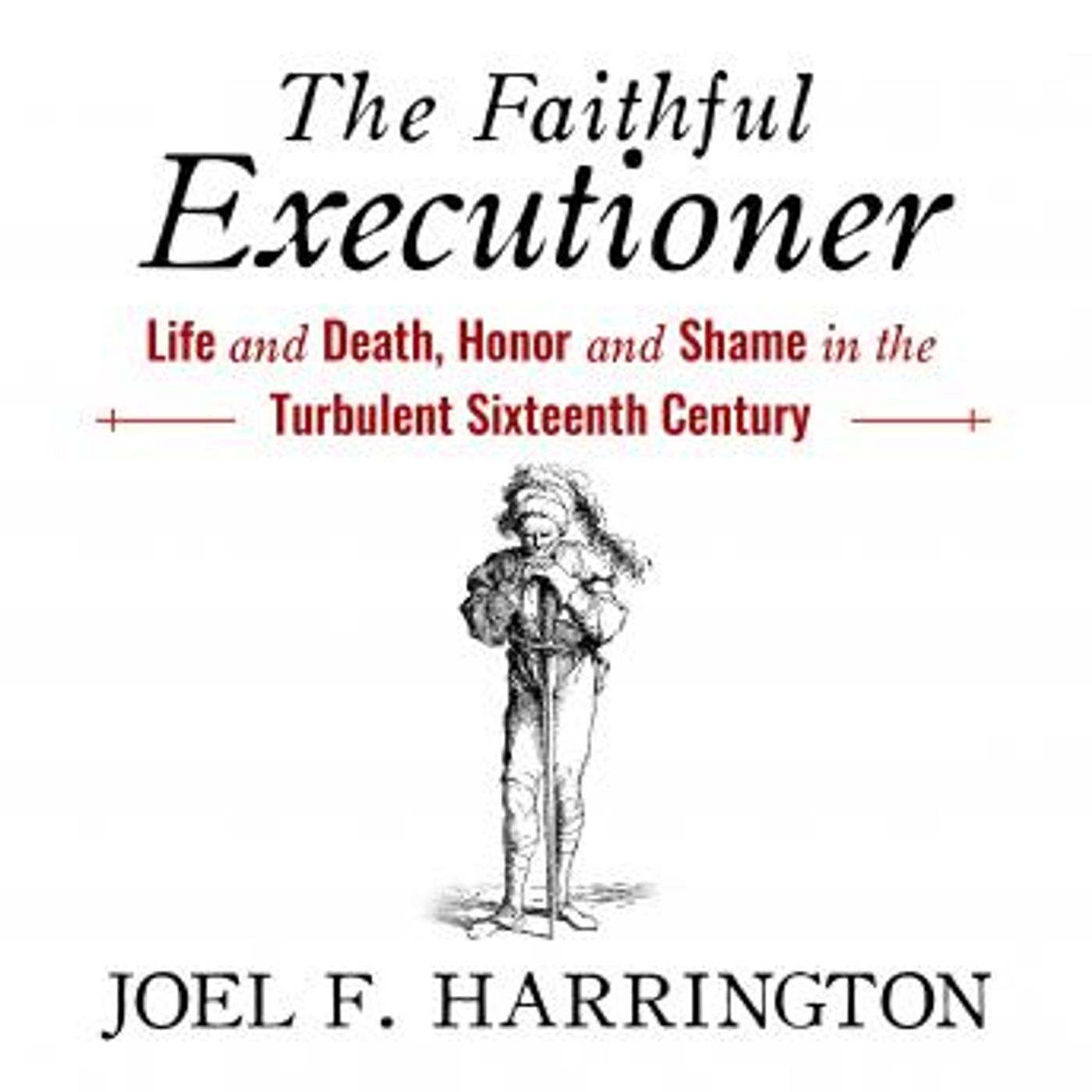 The Faithful Executioner: Life and Death, Honor and Shame in the Turbulent Sixteenth Century by Joel F. Harrington episode artwork