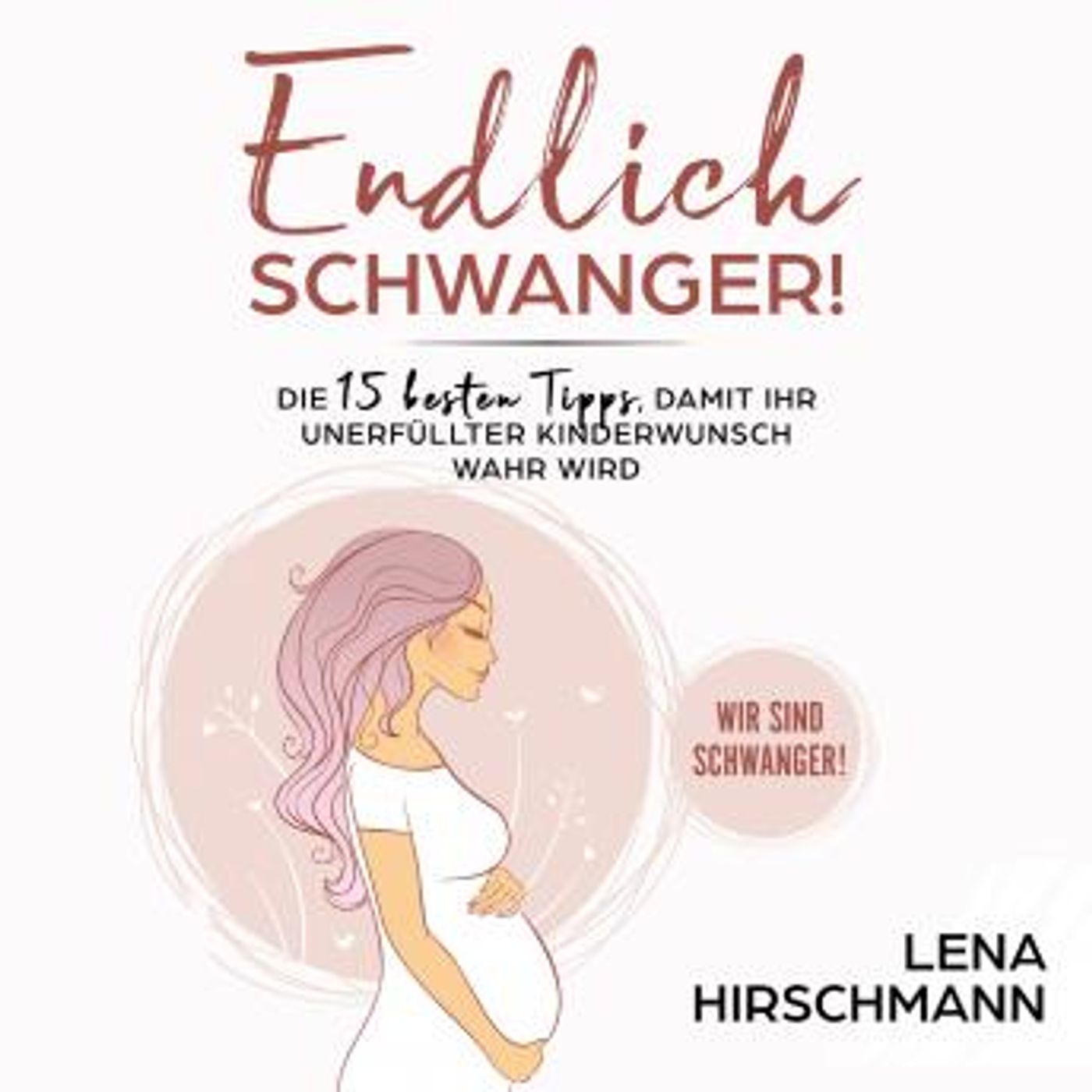 [German] - Endlich schwanger!: Die 15 besten Tipps, damit Ihr unerfüllter Kinderwunsch wahr wird - Wir sind schwanger! by Lena Hirschmann episode artwork