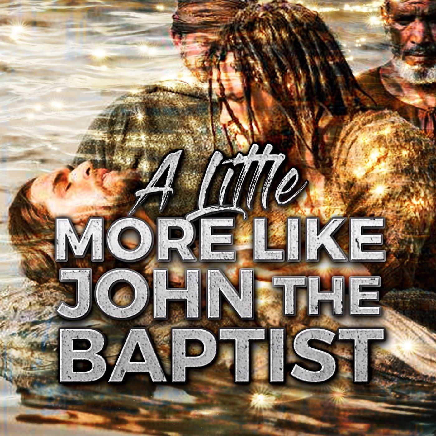 A Little More Like John The Baptist