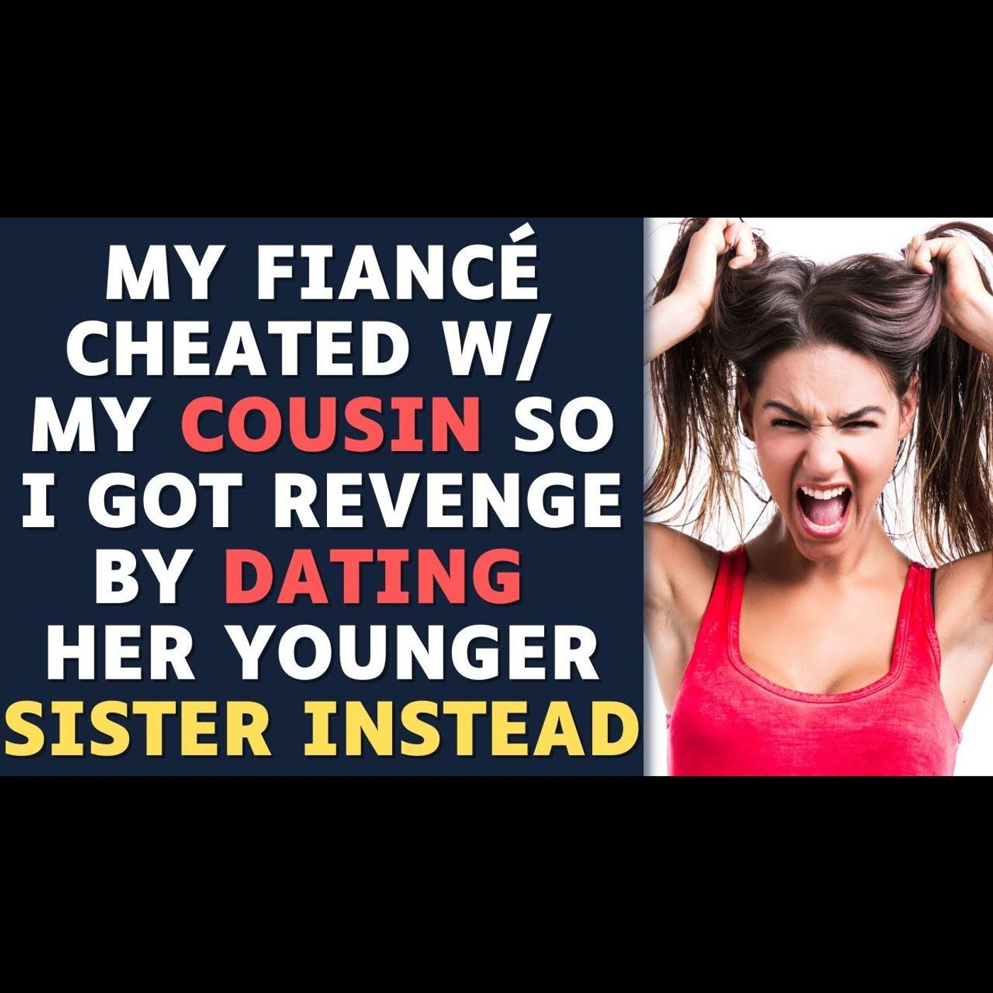 My Fiancé Cheated w/ My Cousin So I Got Revenge By Dating Her Sister... Reddit Relationships episode artwork
