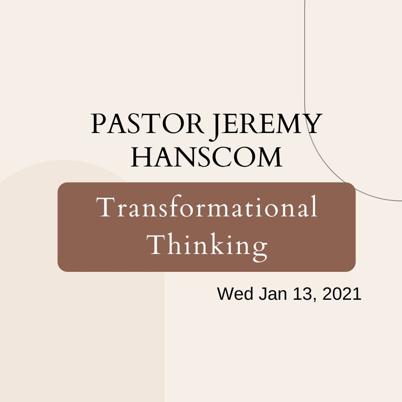 Pastor Jeremy Hanscom- Transformational Thinking. Wed Jan 13, 2021.