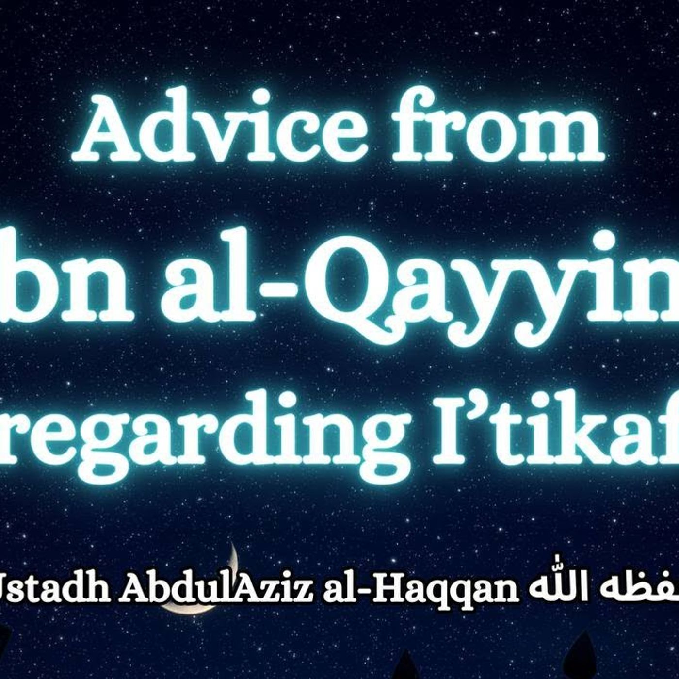 TREASURES from IMAM Ibn Al-Qayyim regarding I’tikaf! | "Spread this!" -AbdulAziz Al-Haqqan حفظه الله episode artwork
