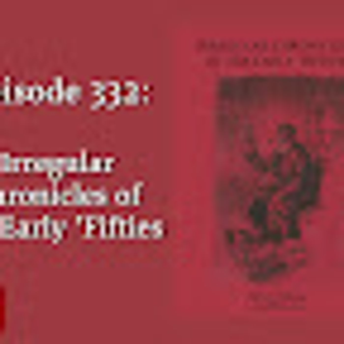 Episode 332: Irregular Chronicles of the Early ’Fifties episode artwork