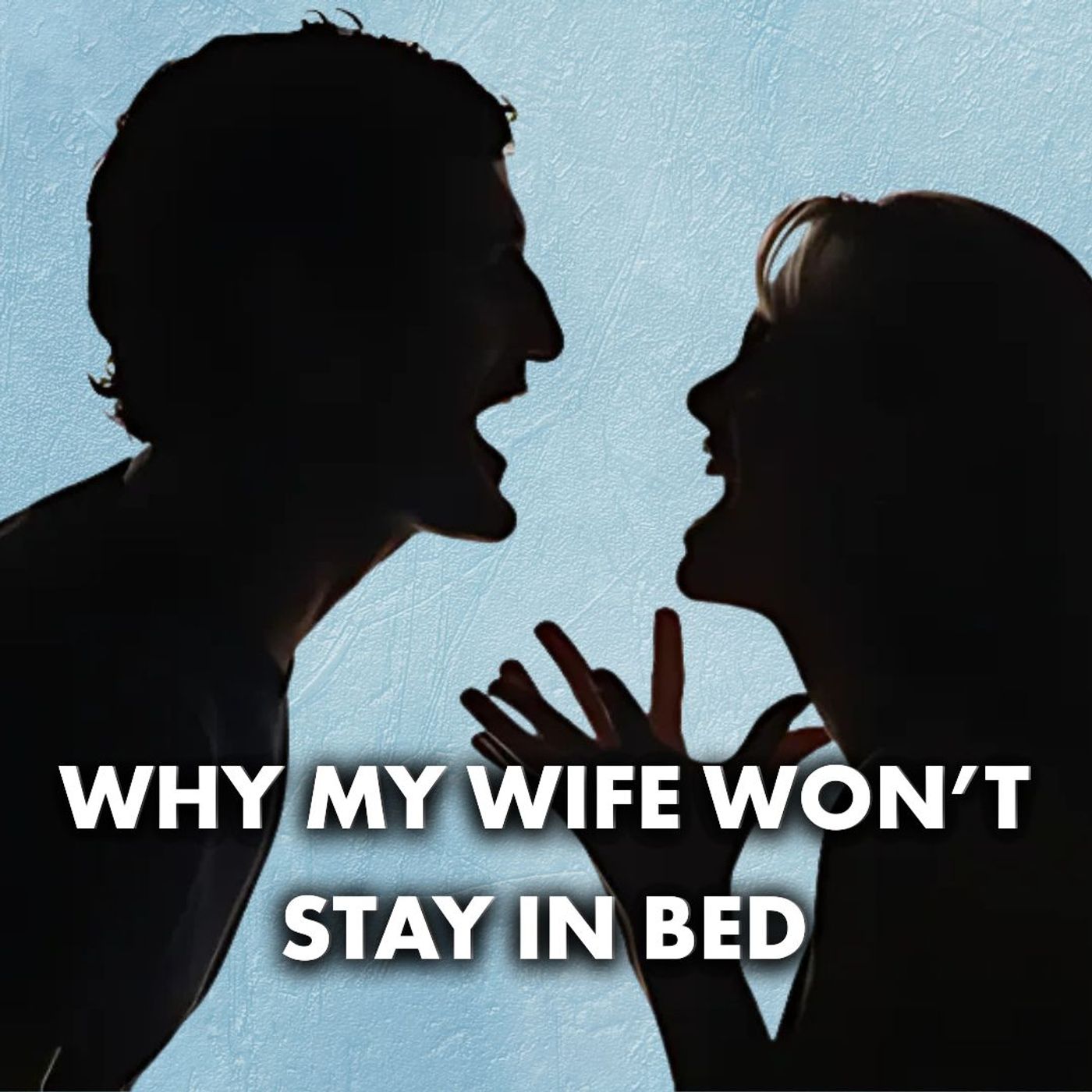 Why My Wife Won’t Stay In Bed