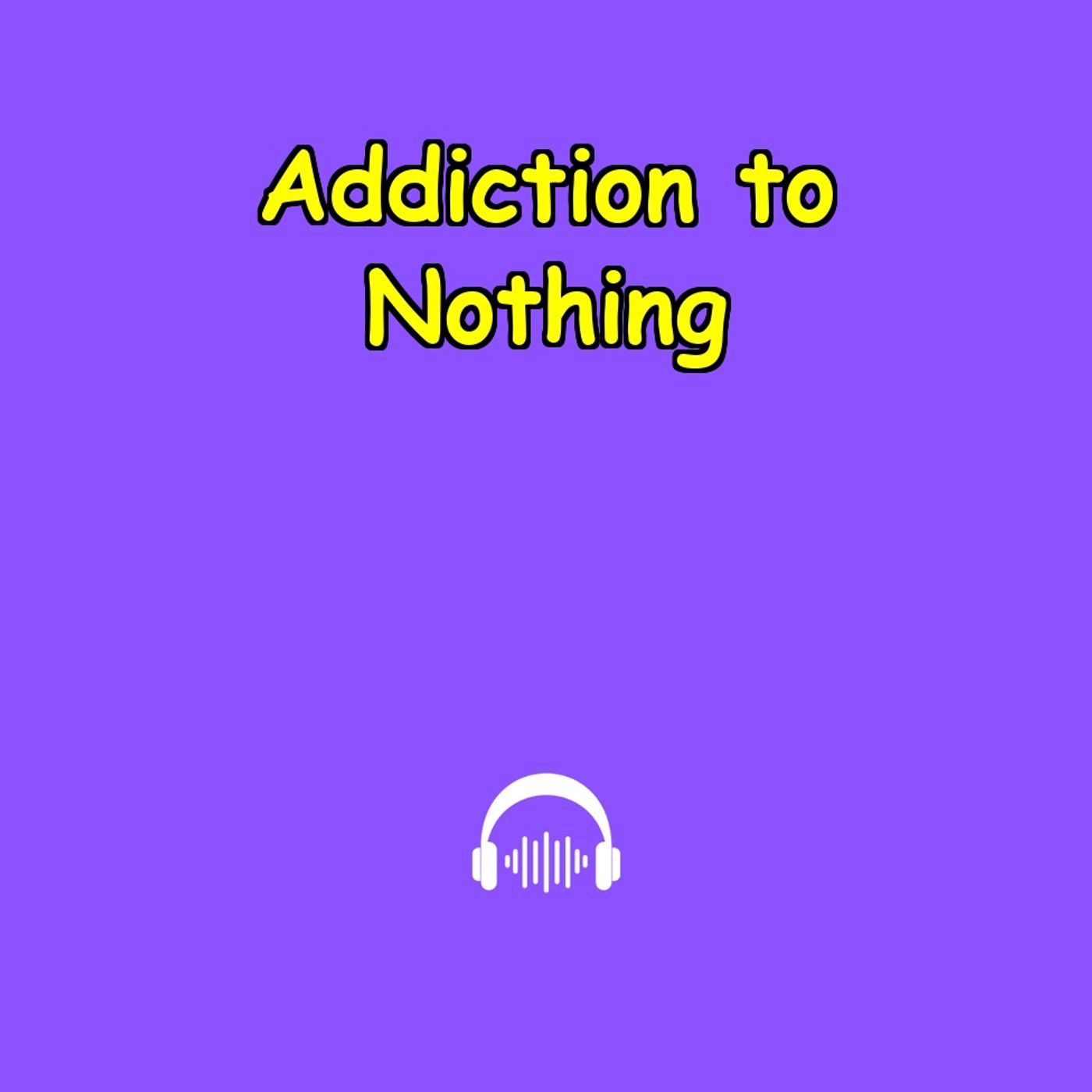 Addiction to Nothing | Mental Clarity Starts Here