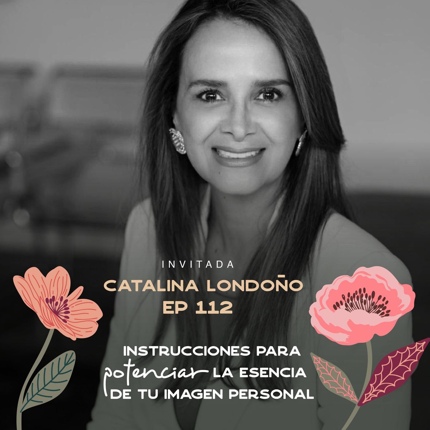 EP112 Potenciar la esencia de tu imagen personal - Catalina Londoño - María José Ramírez Botero EP112 Potenciar la esencia de tu imagen personal - Catalina Londoño - María José Ramírez Botero
