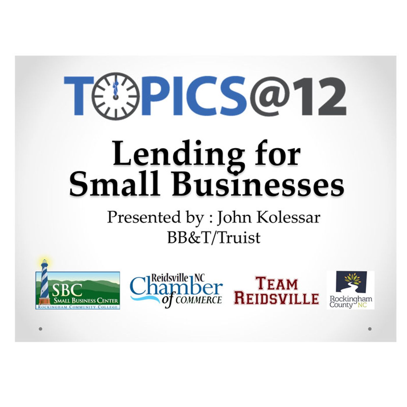 Topics @12 - Lending for Small Business Owners Presented By: John Kolessar Topics @12 - Lending for Small Business Owners Presented By: John Kolessar