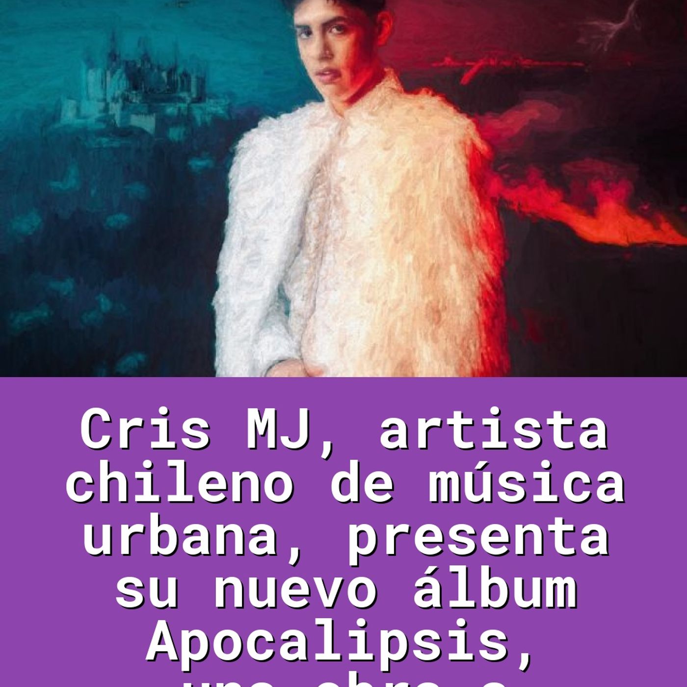 Cris MJ, artista chileno de música urbana, presenta su nuevo álbum Apocalipsis, una obra a