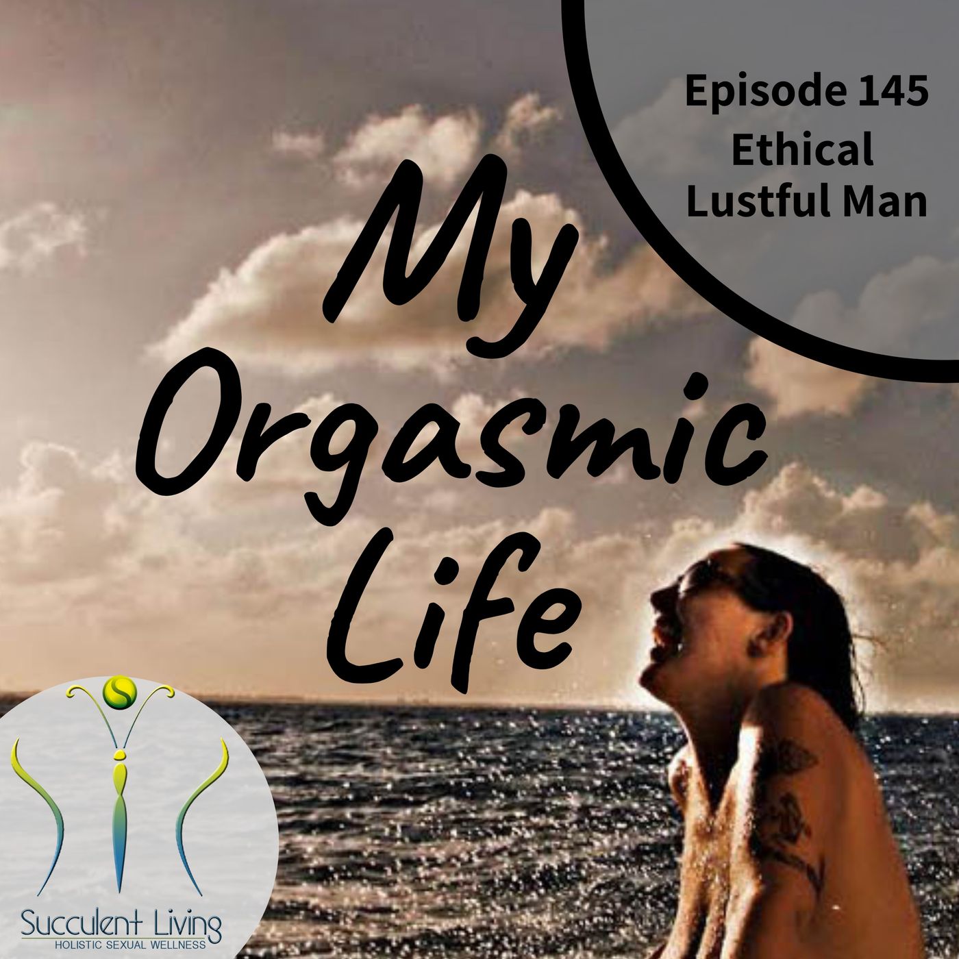 My Orgasmic Life - Ethical Lustful Man- EP 145