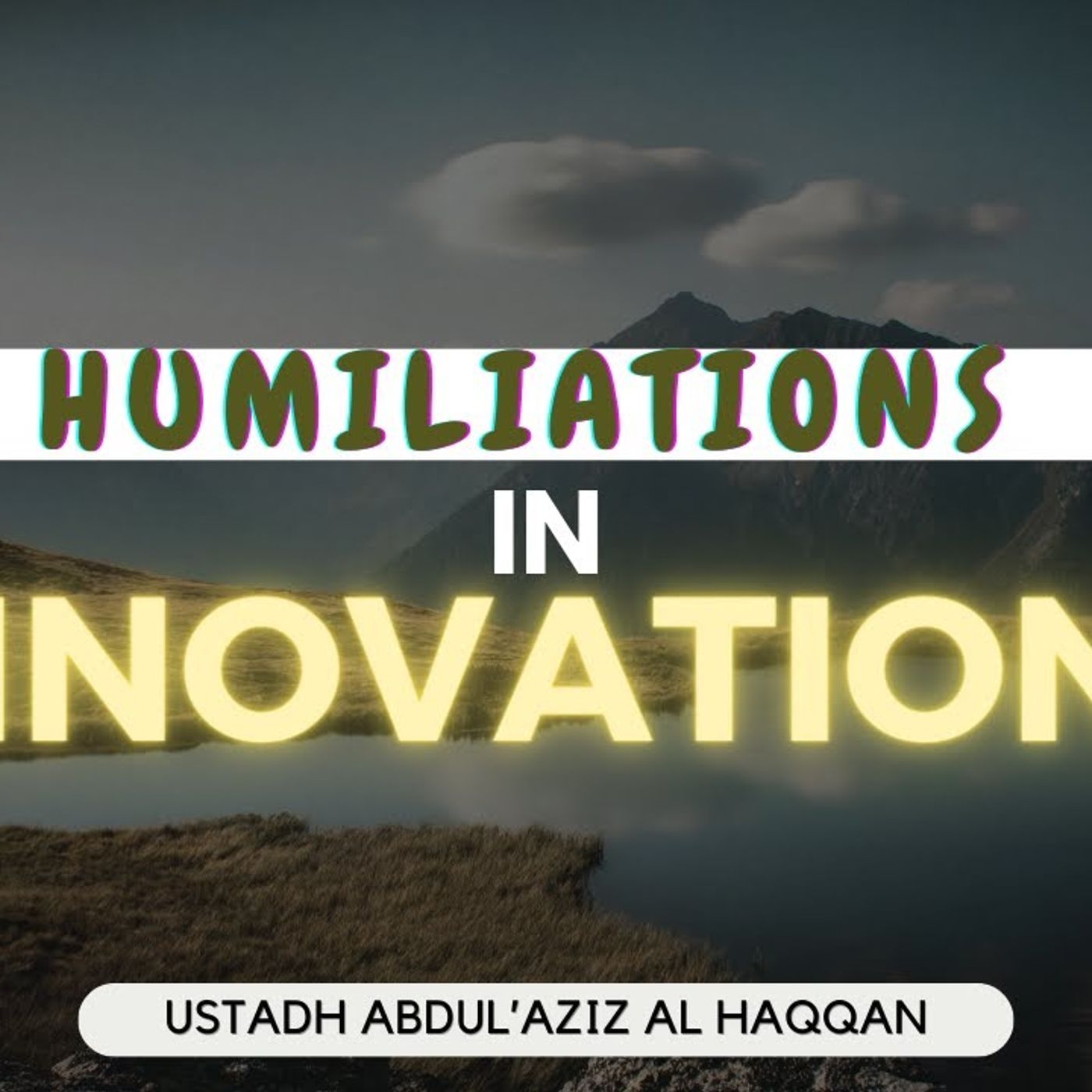 Humiliations in Innovations | Ustadh AbdulAziz Al-Haqqan حفظه الله episode artwork