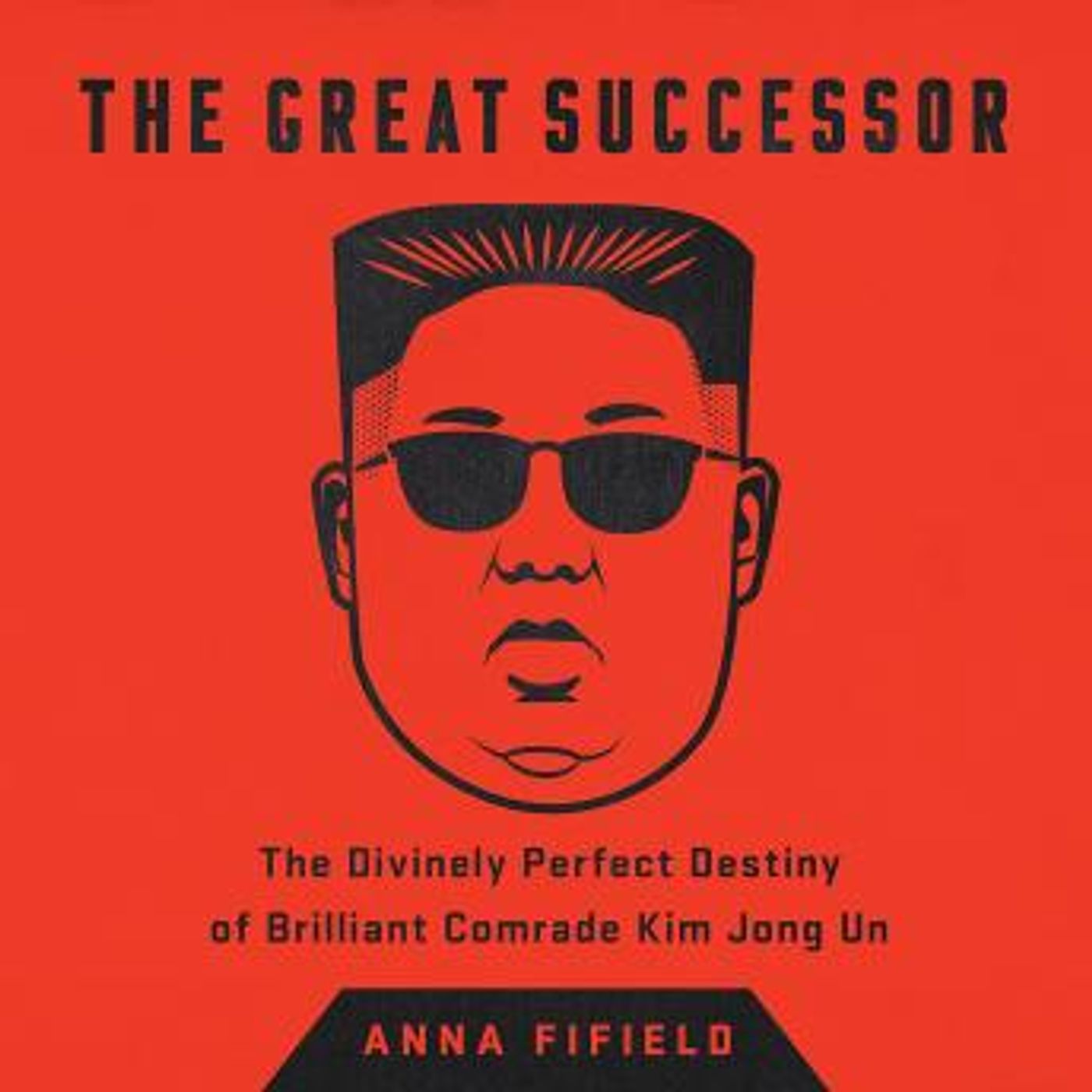 The Great Successor: The Divinely Perfect Destiny of Brilliant Comrade Kim Jong Un by Anna Fifield episode artwork