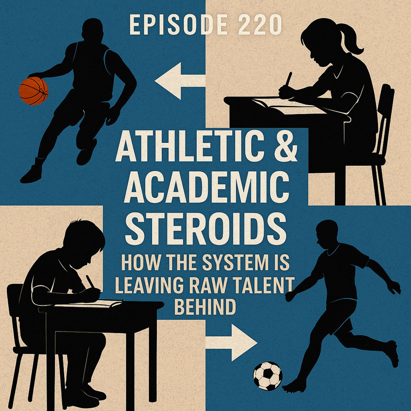 Episode 220: Athletic & Academic Steroids – How the System Is Leaving Raw Talent Behind