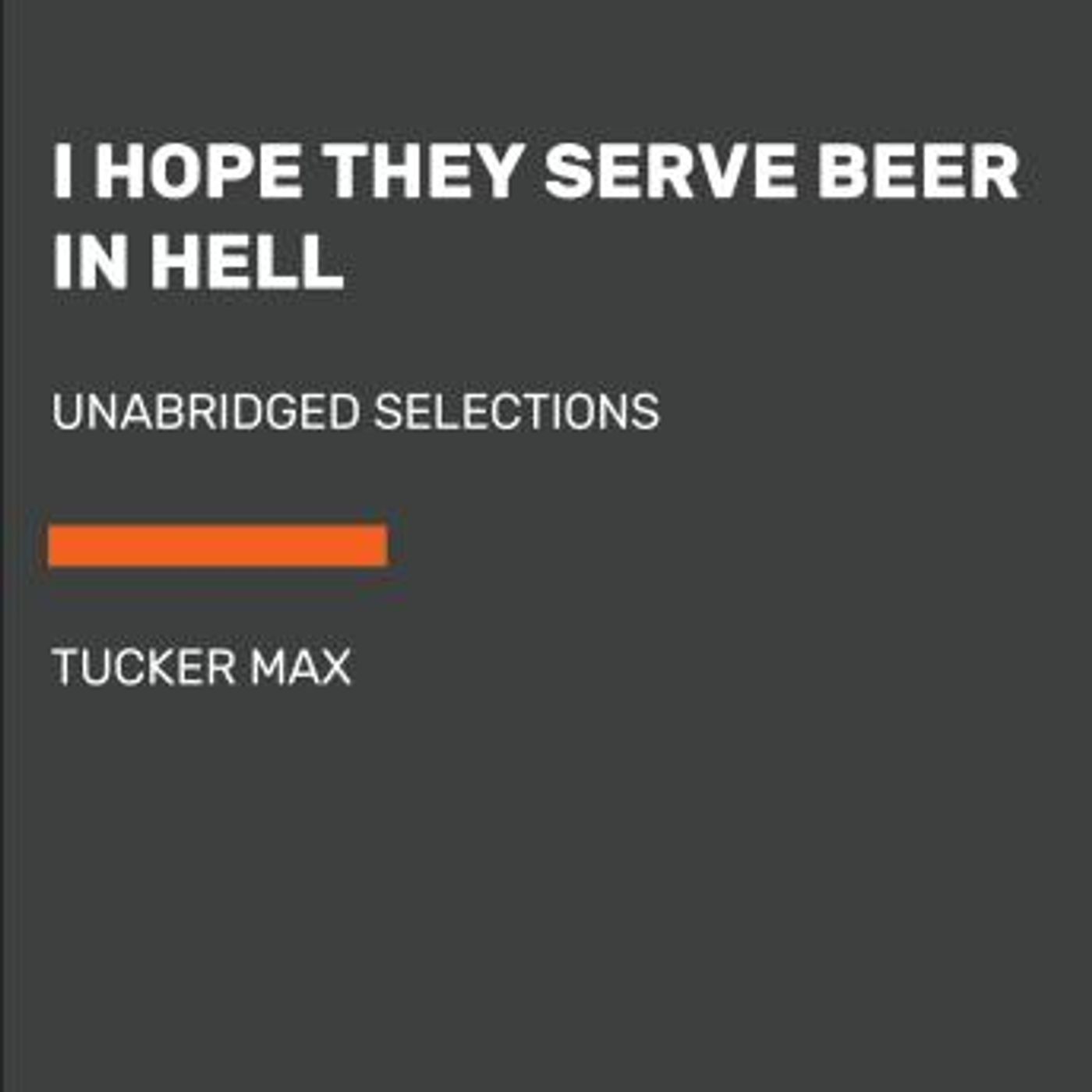 I Hope They Serve Beer in Hell: Unabridged Selections by Tucker Max episode artwork