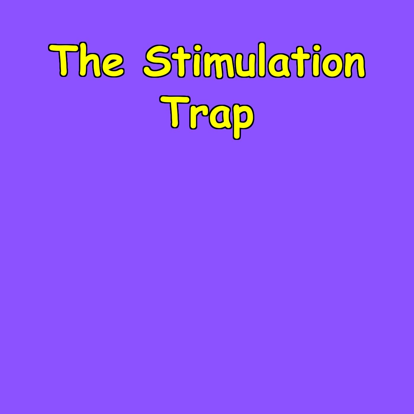The Stimulation Trap
