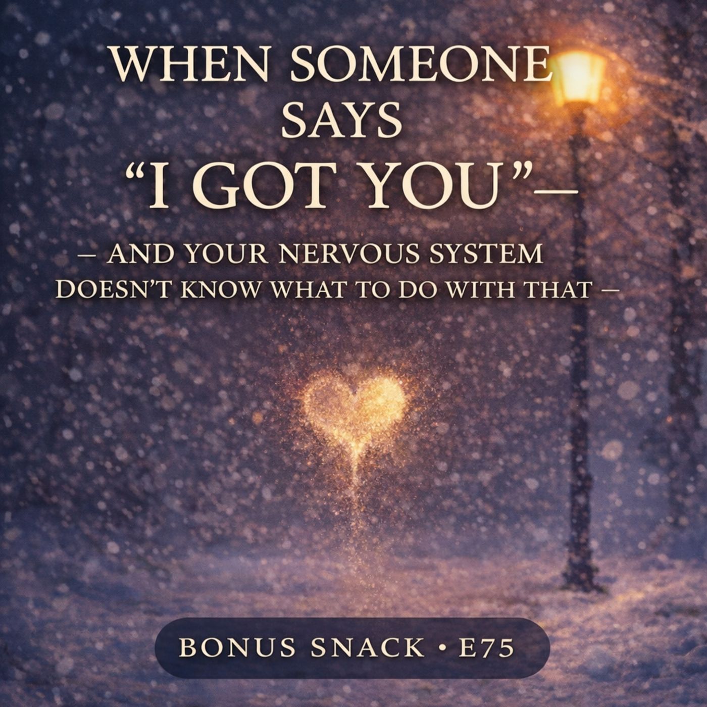 Bonus Snack E75: When Someone Says “I Got You” — And Your Nervous System Doesn’t Know What To Do With That episode artwork