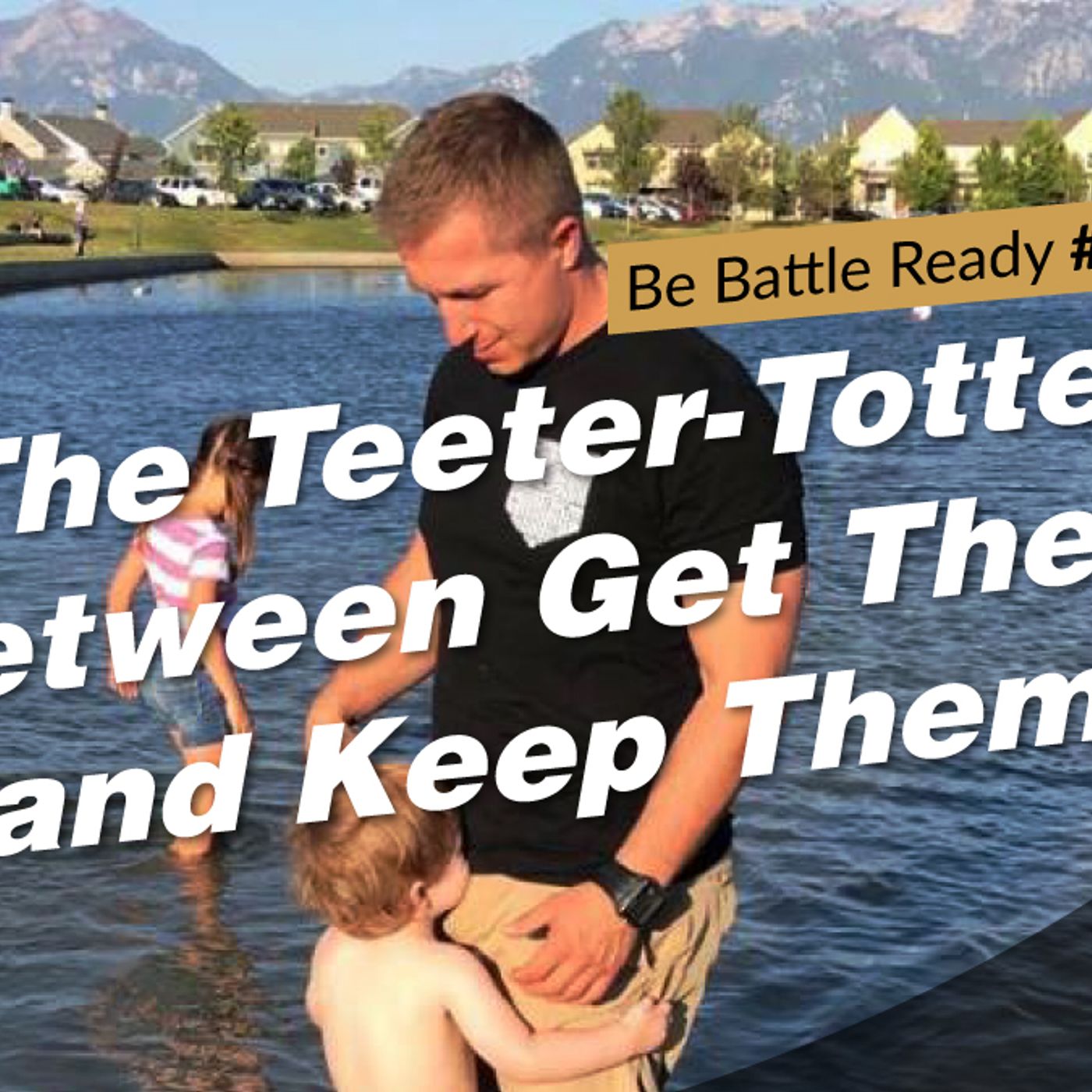 Be Battle Ready #36: The Teeter-Totter between Get Them and Keep Them episode artwork