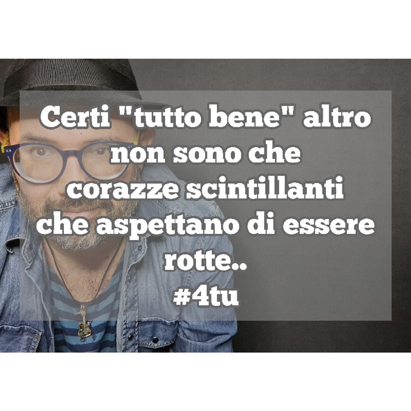 Episodio 1287 - Certi "tutto bene" altro
non sono che
corazze scintillanti
che aspettano di essere
rotte. 4tu episode artwork