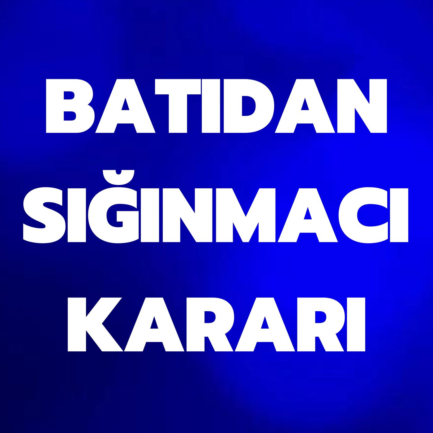 BATIDAN SIĞINMACILAR KARARI
