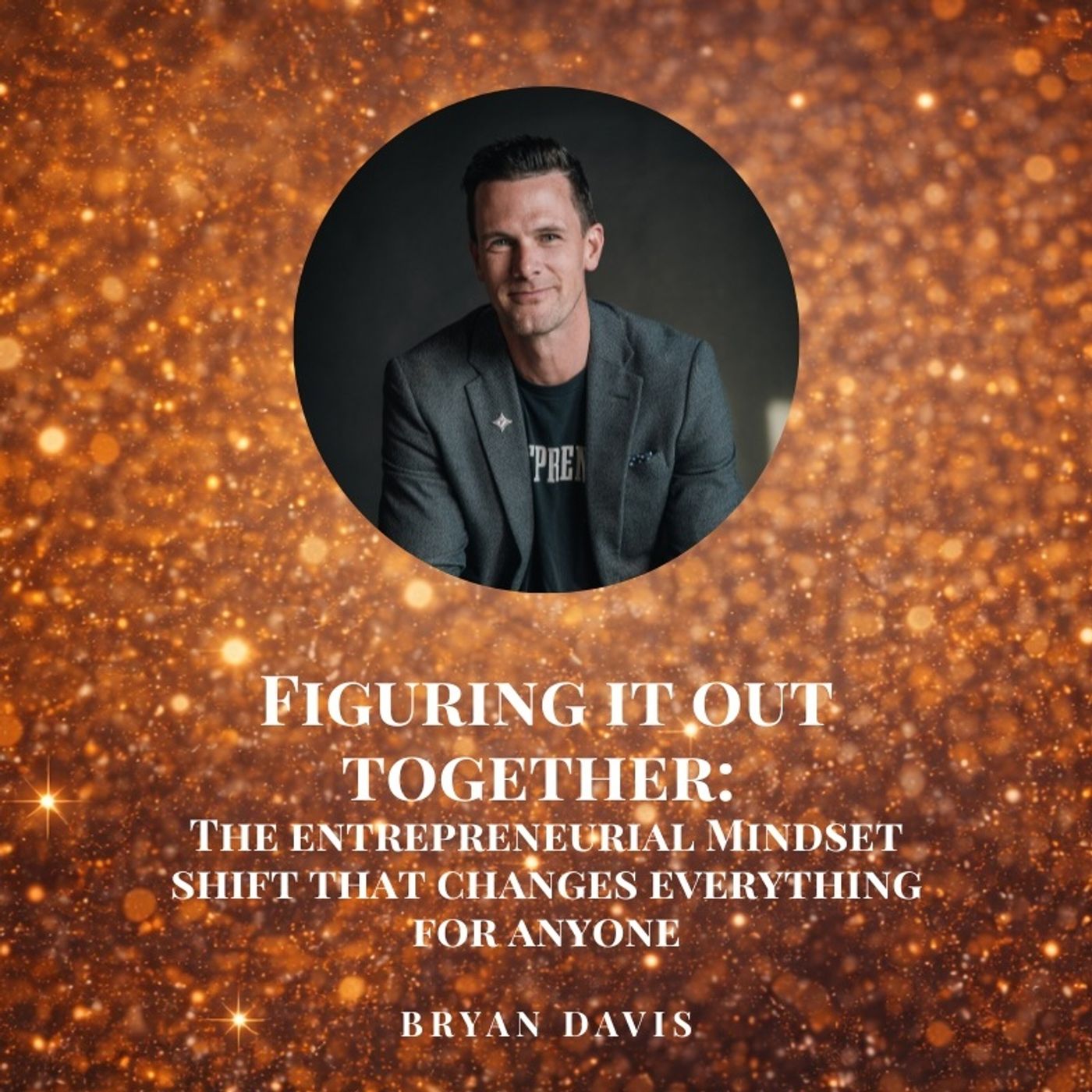 Figuring It Out Together: The Entrepreneurial Mindset That Changes Everything for Anyone