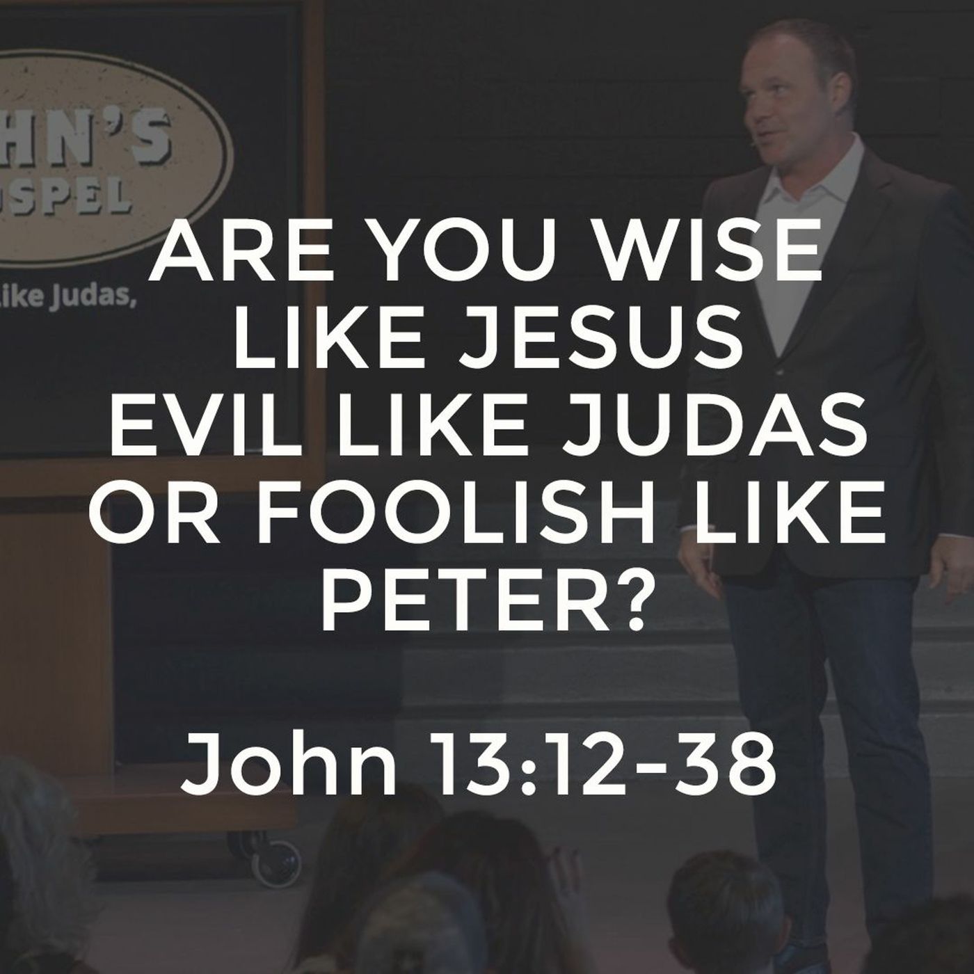 John #29 - Are You Wise Like Jesus, Evil Like Judas, or Foolish Like Peter?