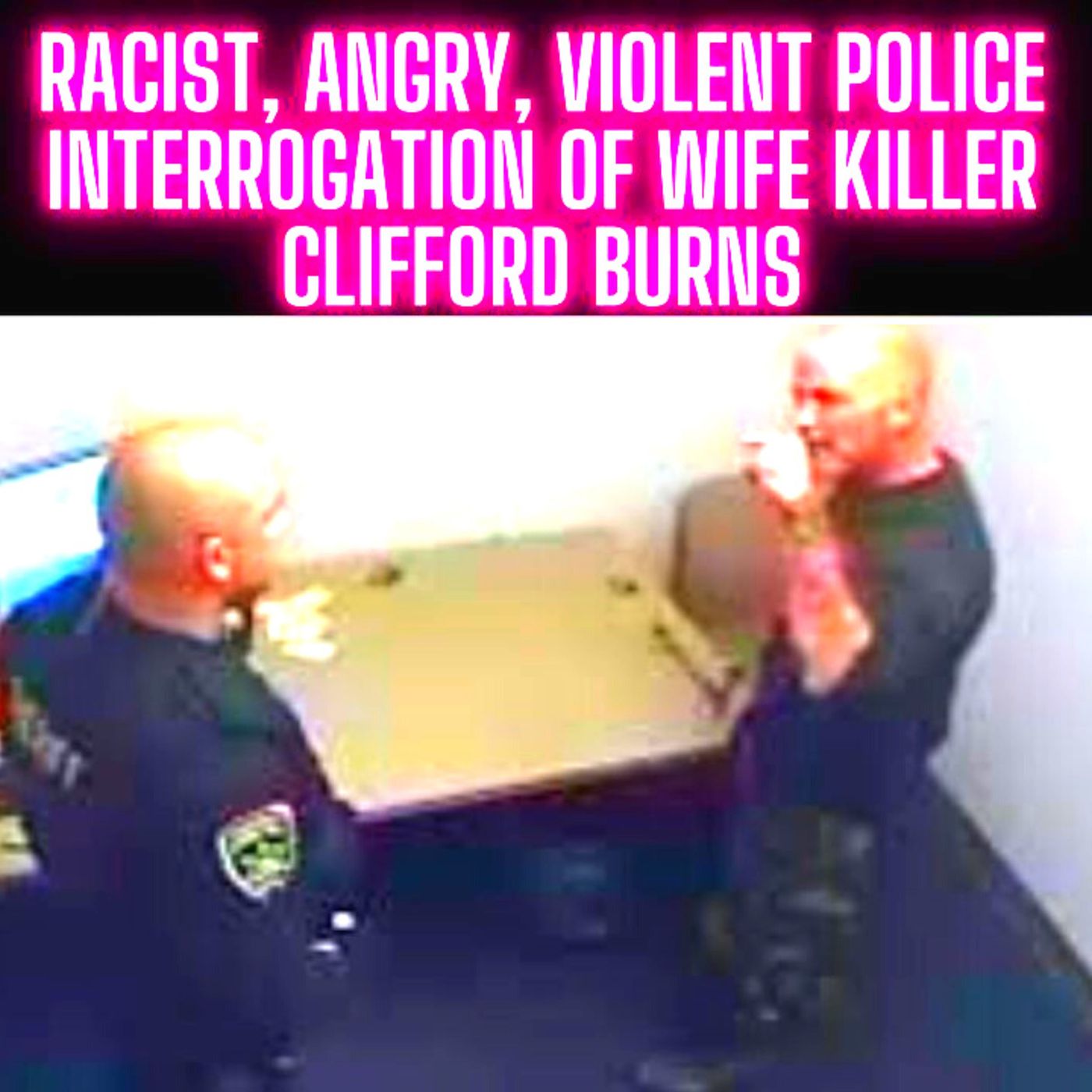 RACIST, ANGRY, VIOLENT Police Interrogation of Wife Killer Clifford Burns - 5 HOURS!