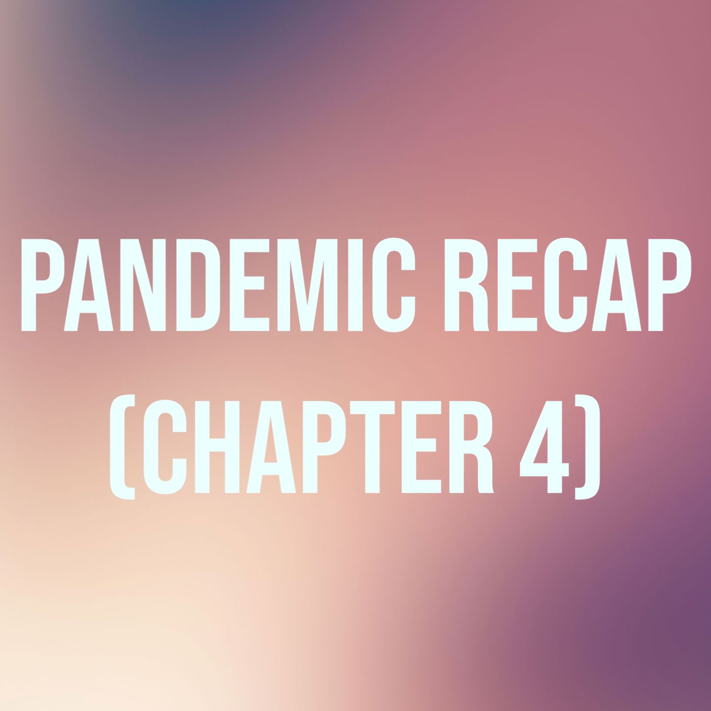 Pandemic Recap - Chapter 4