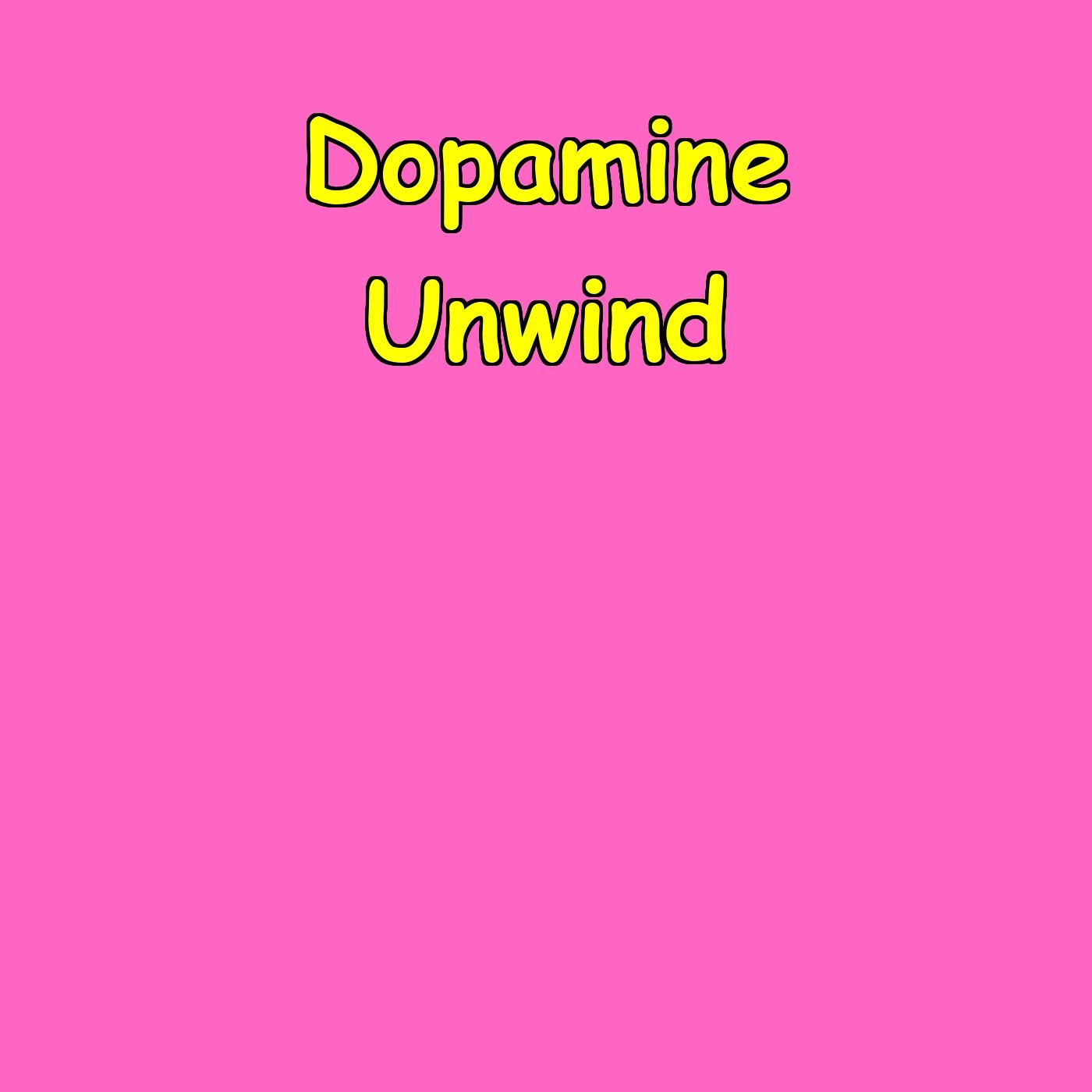 The Dopamine Unwind