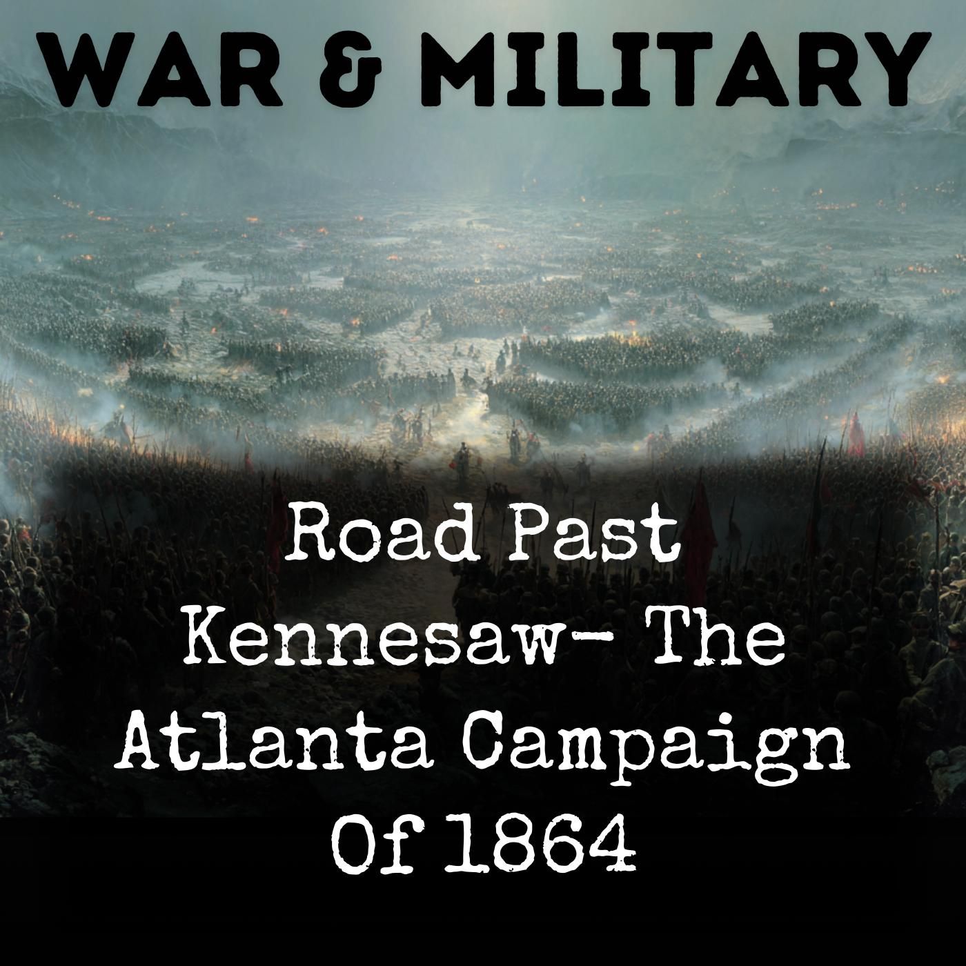 Road Past Kennesaw-  The Atlanta Campaign Of 1864 podcast artwork