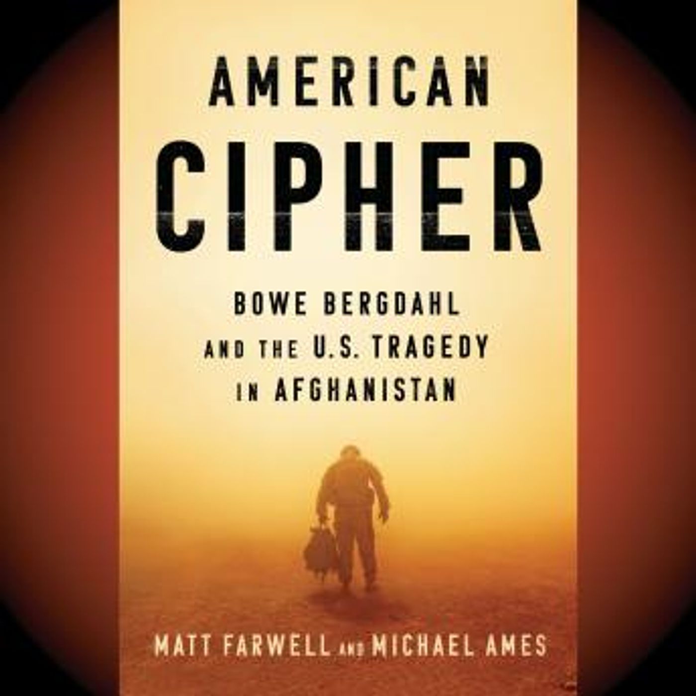 American Cipher: Bowe Bergdahl and the U.S. Tragedy in Afghanistan by Michael Ames, Matt Farwell episode artwork