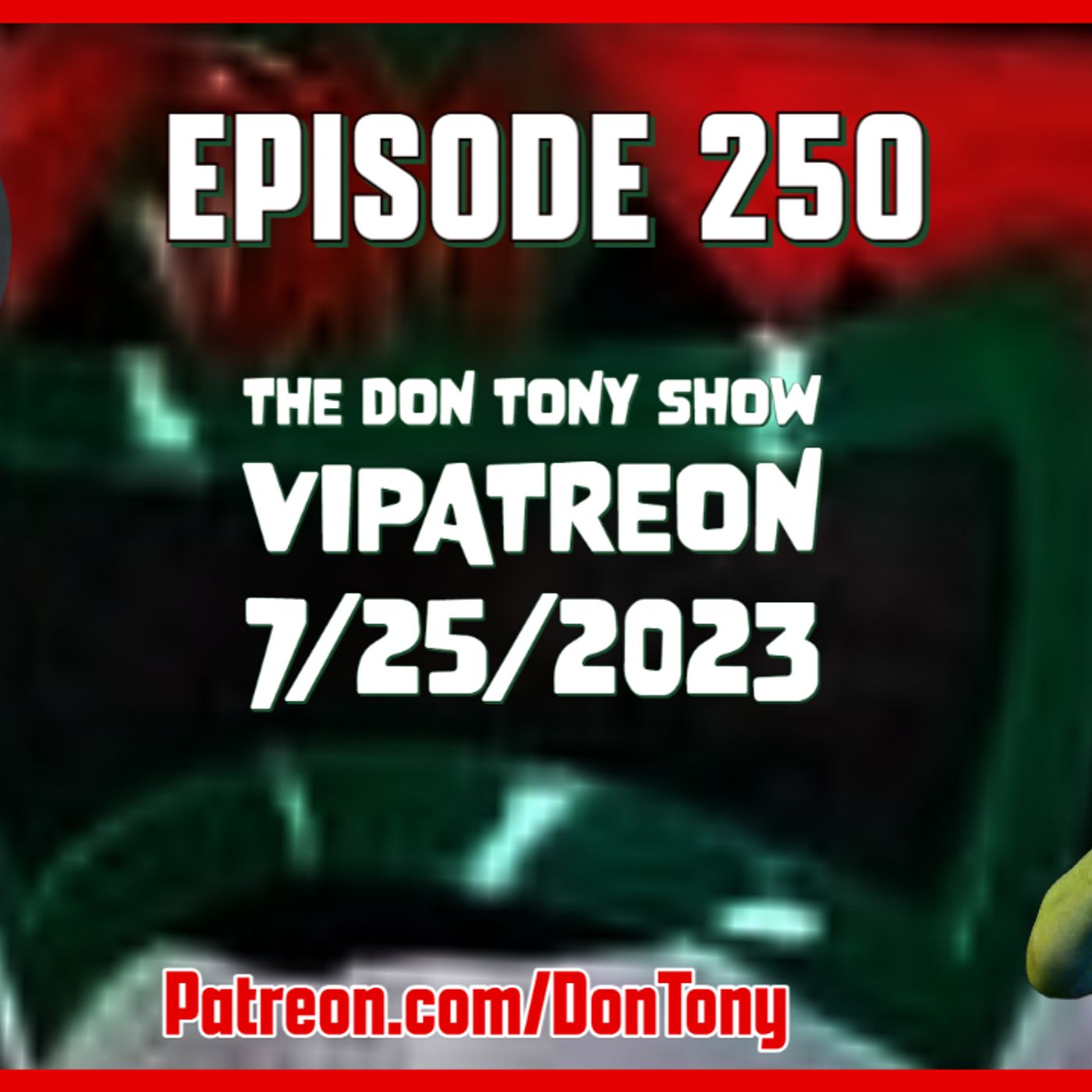 EP 250 DT VIPatreon 7/25/2023 (Hosted By Don Tony) episode artwork
