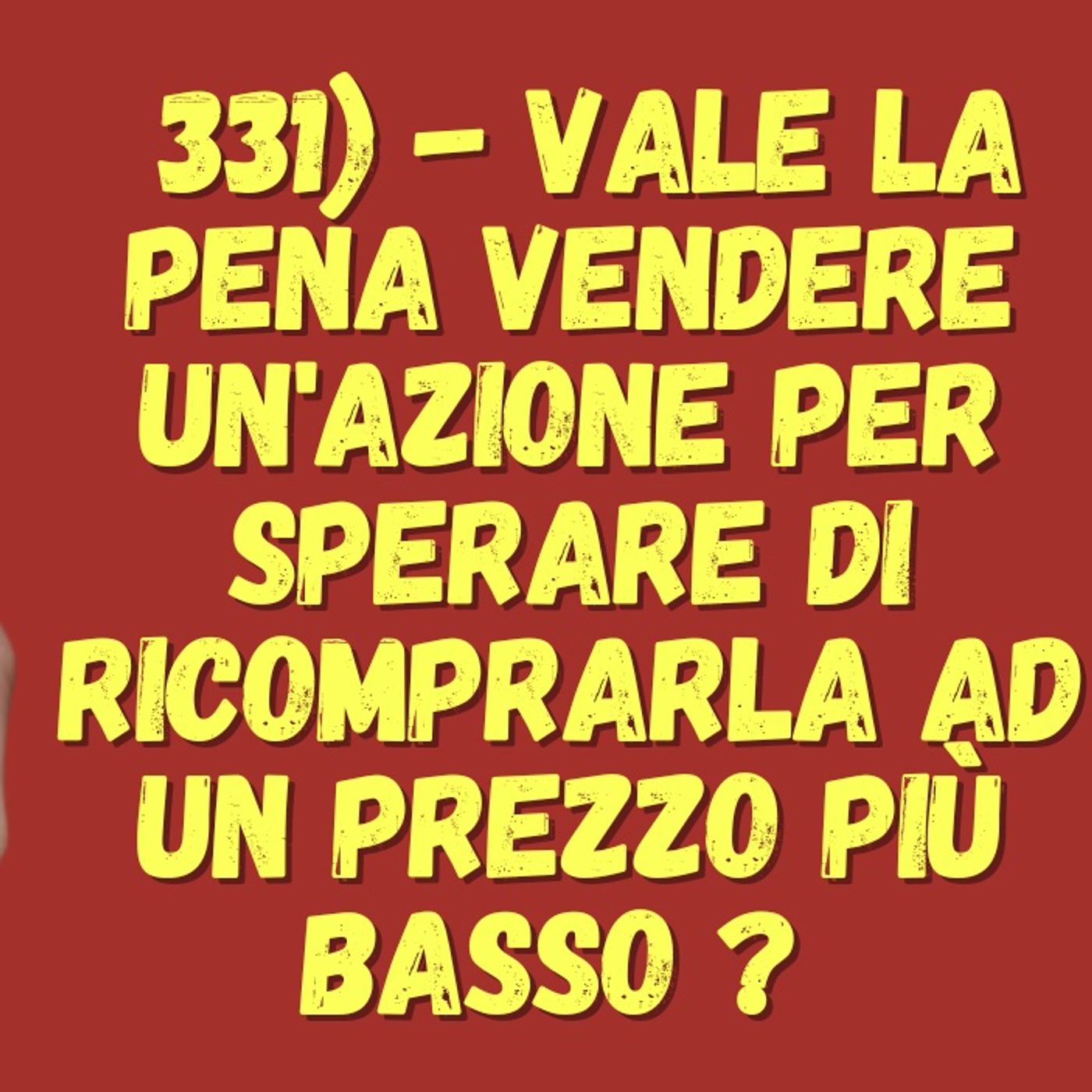 cover of episode 331) - Vale la pena vendere un'azione per sperare di ricomprarla ad un prezzo più basso ?