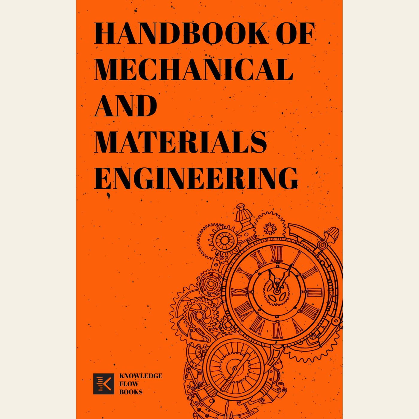 Handbook of Mechanical and Materials Engineering: Tools, Materials & Processes