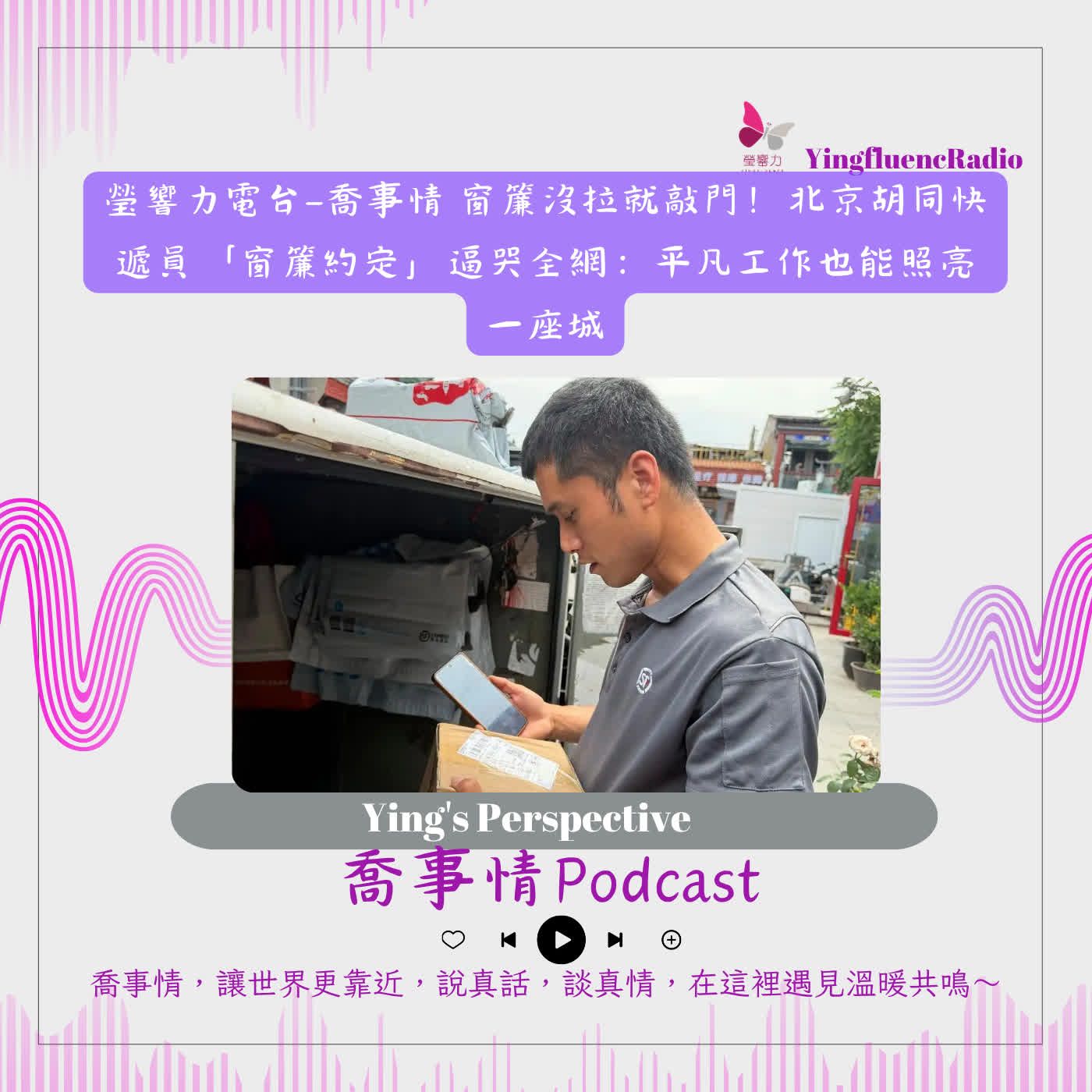 EP311 瑩響力電台-喬事情-88-2026-9-11 北京胡同快遞員「窗簾約定」逼哭全網：平凡工作也能照亮一座城