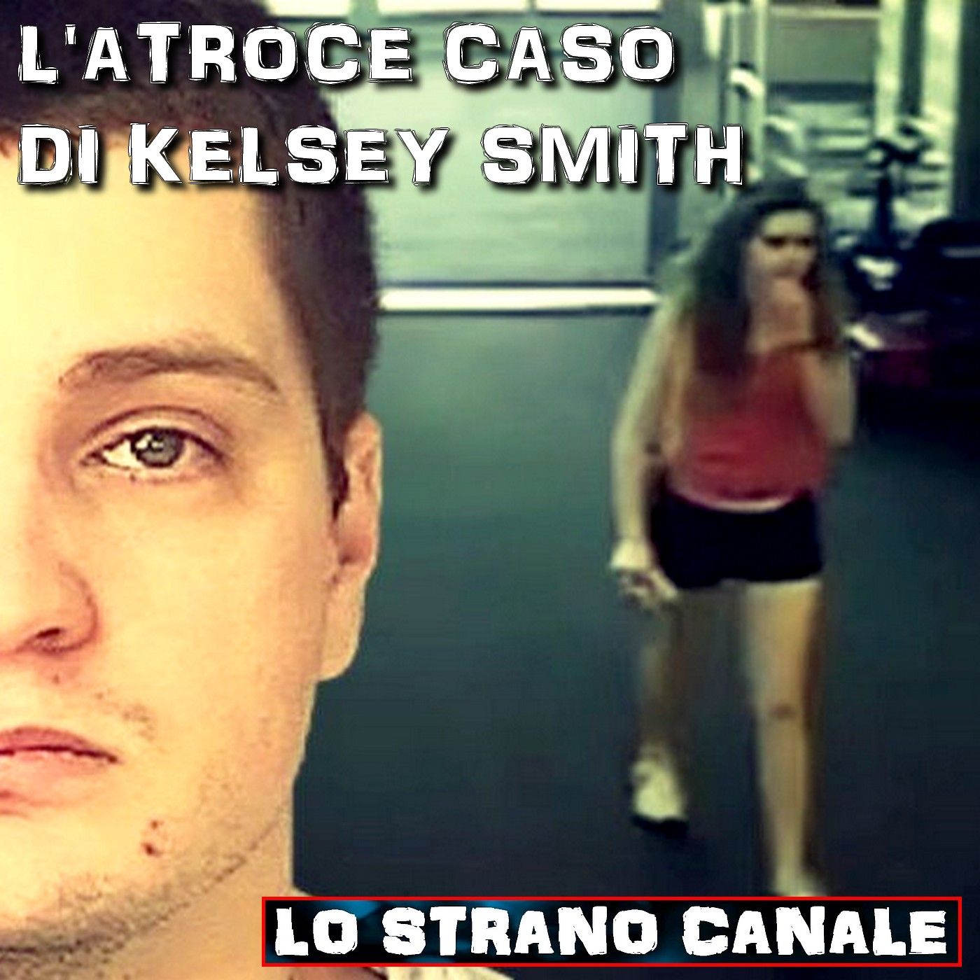 cover of episode L'ATROCE CASO DI KELSEY SMITH (Lo Strano Canale Podcast)