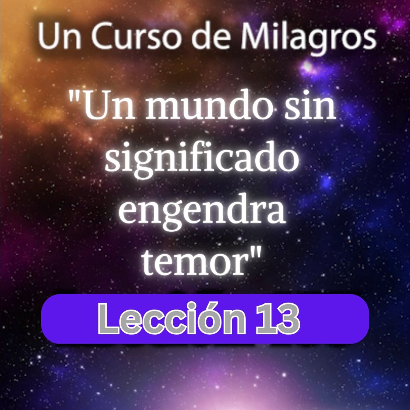LECCIÓN 13 - Un mundo sin significado engendra temor. Libro de Ejercicios. Un Curso de Milagros (con fondo musical)