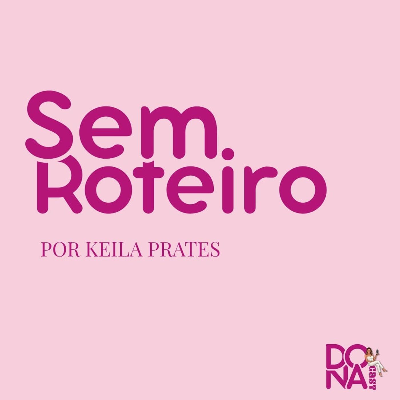 DONA CAST| Sem Roteiro #10 - O QUE O SEU CORPO ESTÁ TENTANDO TE DIZER? episode artwork