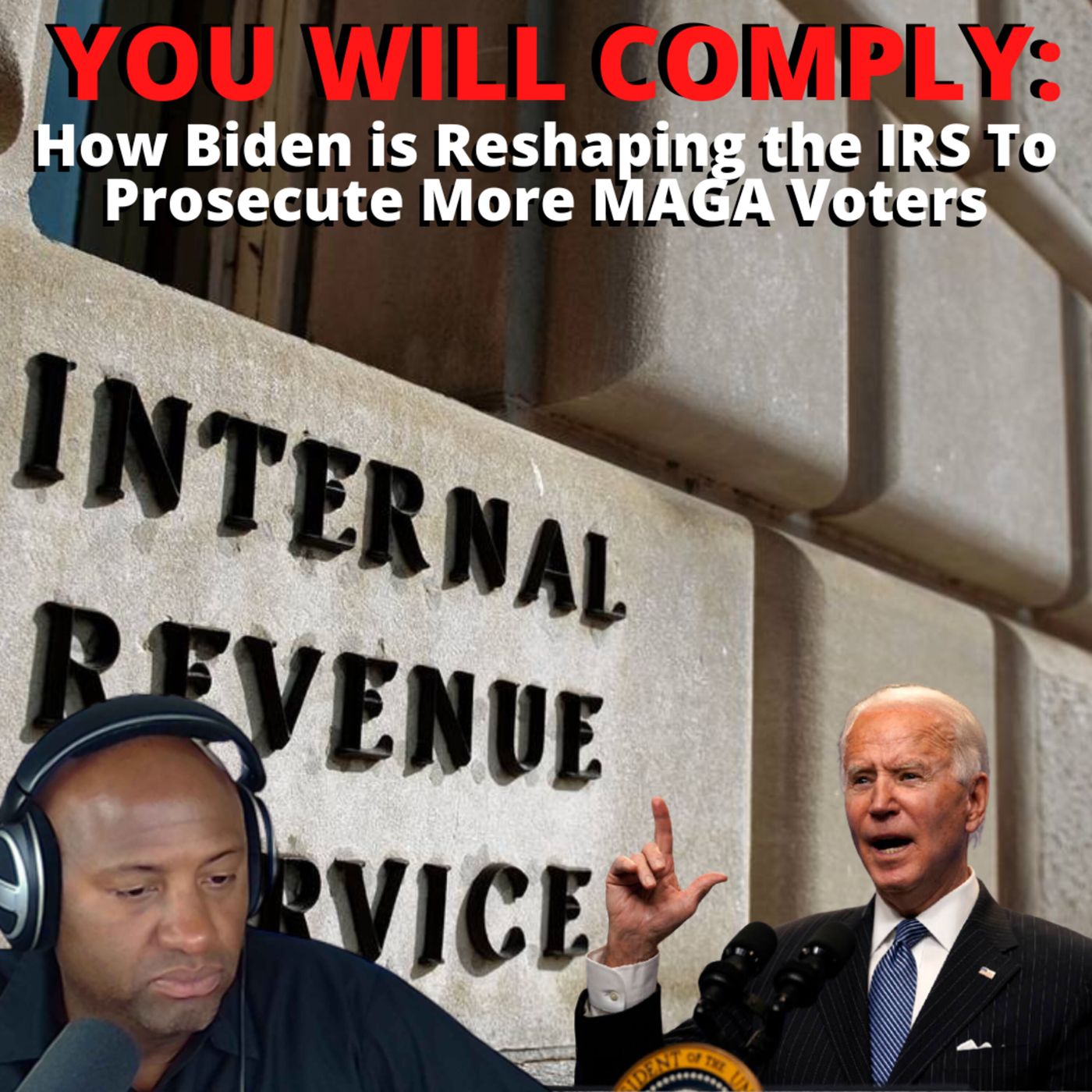 YOU WILL COMPLY: How Biden is Reshaping the IRS To Prosecute More MAGA Voters