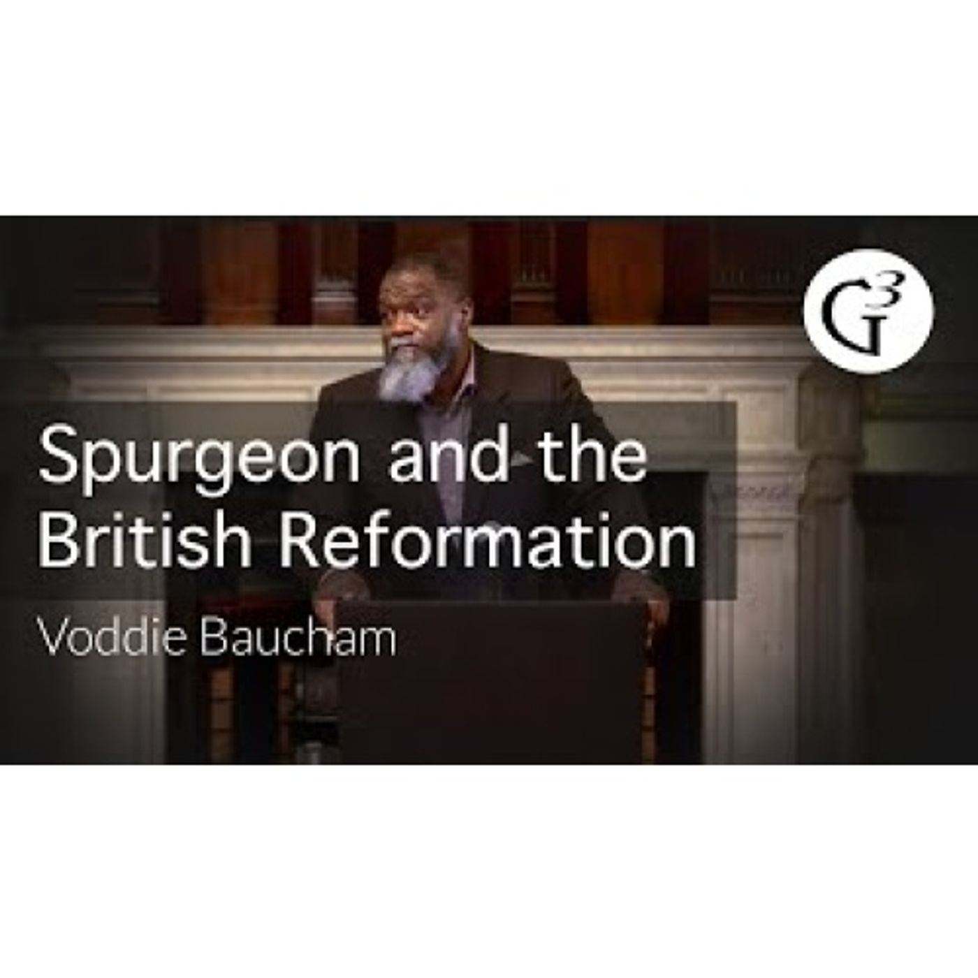 Voddie Baucham  - G3 British Reformation Tour