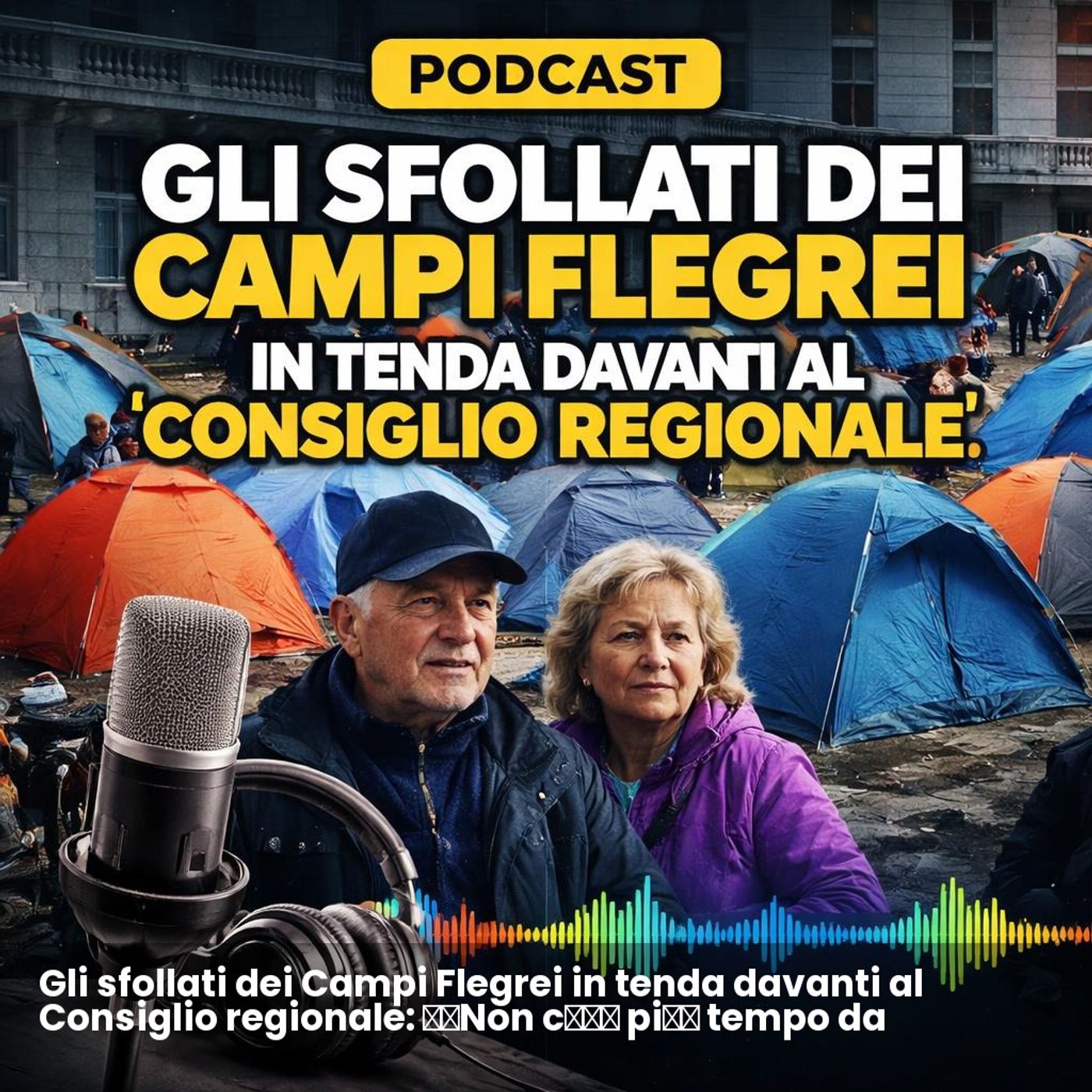Gli sfollati dei Campi Flegrei in tenda davanti al Consiglio regionale: «Non c’è più tempo da perdere» episode artwork
