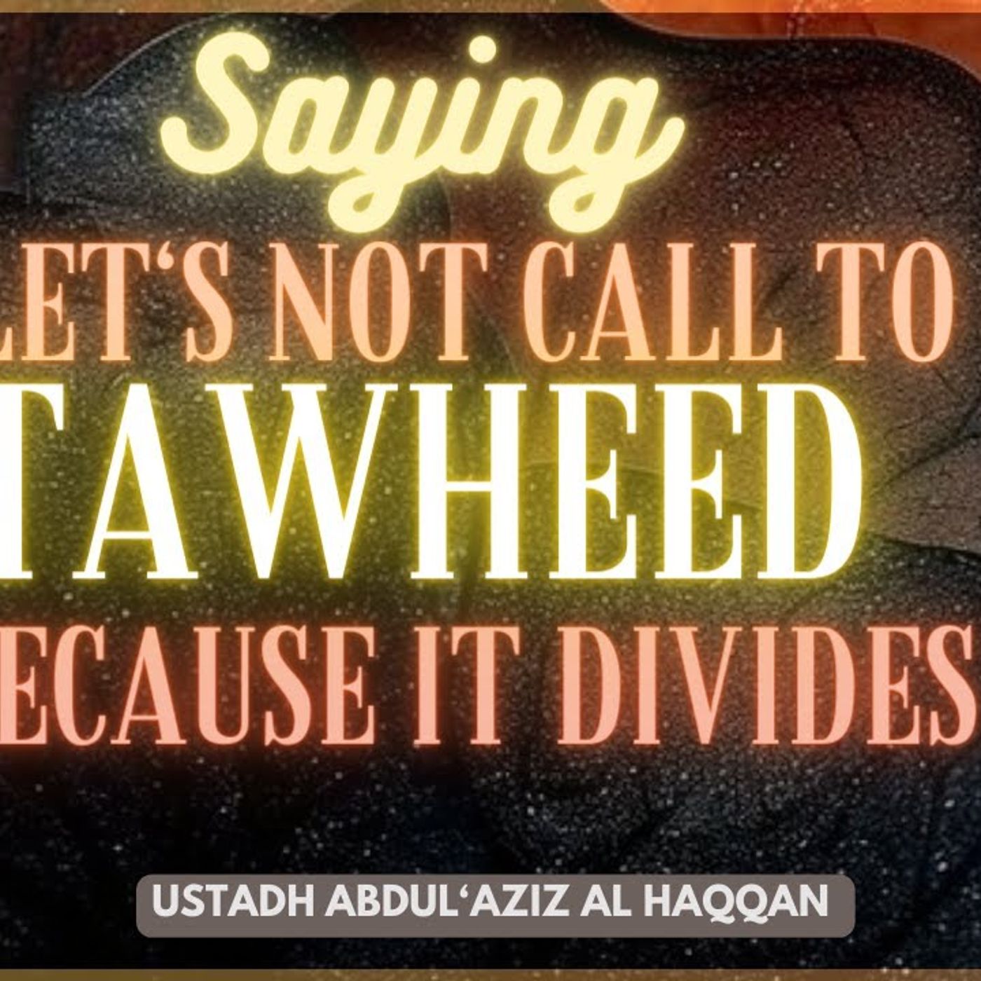 Saying "Let's not Call to TAWHEED Because it DIVIDES" | Ustadh AbdulAziz Al-Haqqan حفظه الله episode artwork
