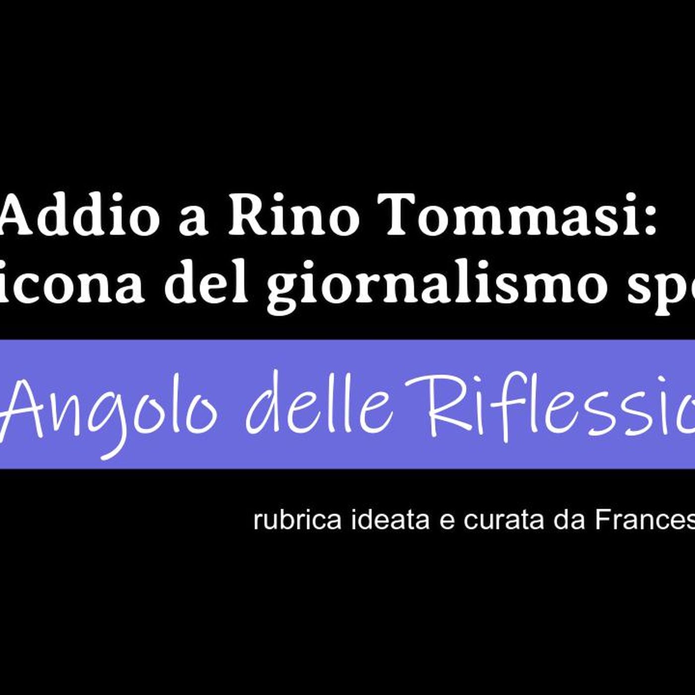 “L’Angolo delle Riflessioni” di LaVoce24OnAir del 9 gennaio 2025 – Addio a Rino Tommasi: icona del giornalismo sportivo di Giorgio Fanfano episode artwork