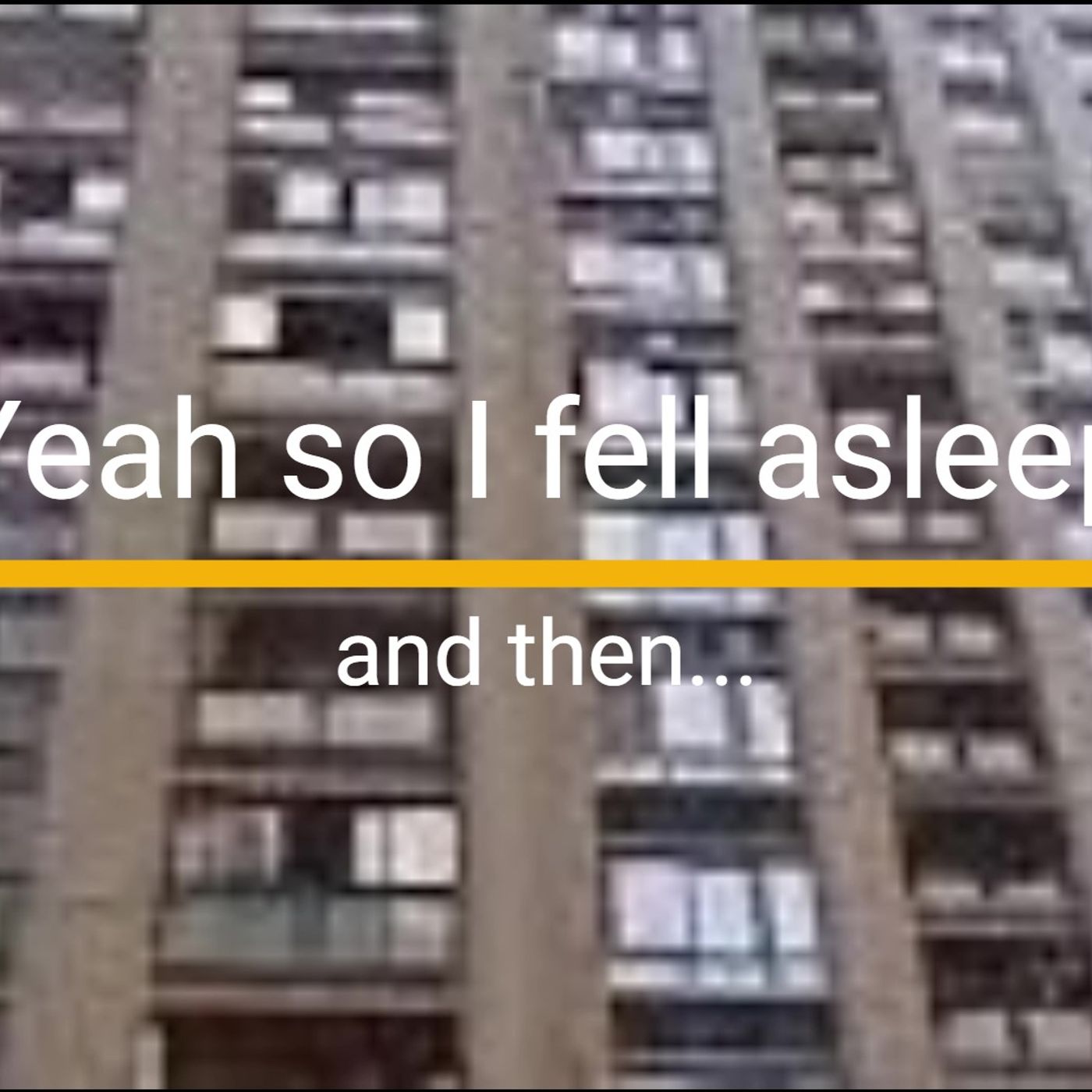 Yeah, and I fell asleep and then
