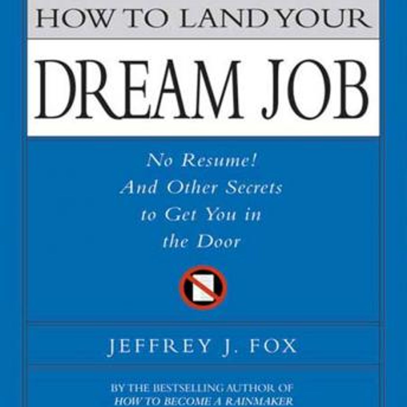 How to Land Your Dream Job: No Resume! And Other Secrets to Get You in the Door by Jeffrey J. Fox episode artwork