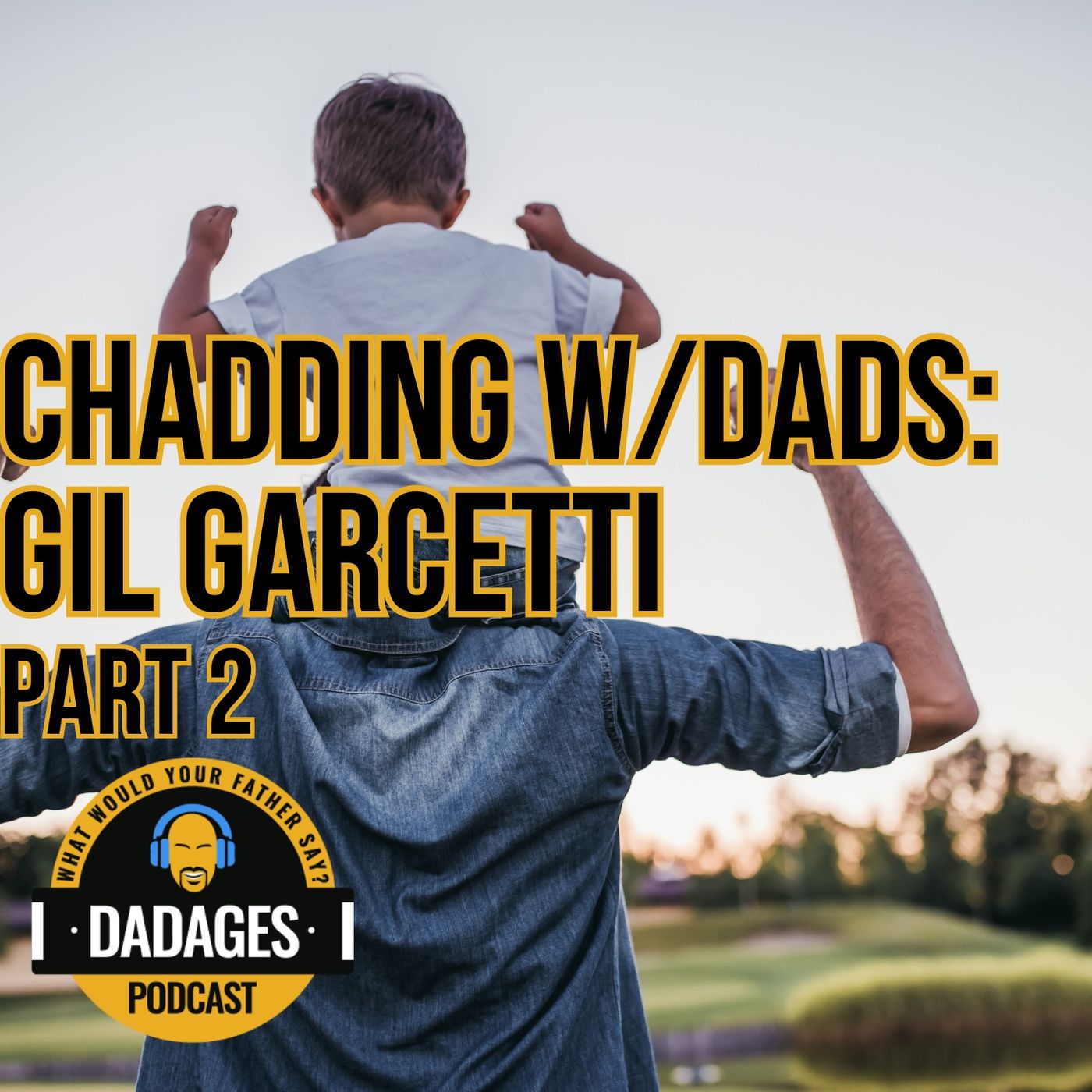 Chadding with Dads: A Conversation About How Relationships Affect and Shape Our Lives with Gil Garcetti