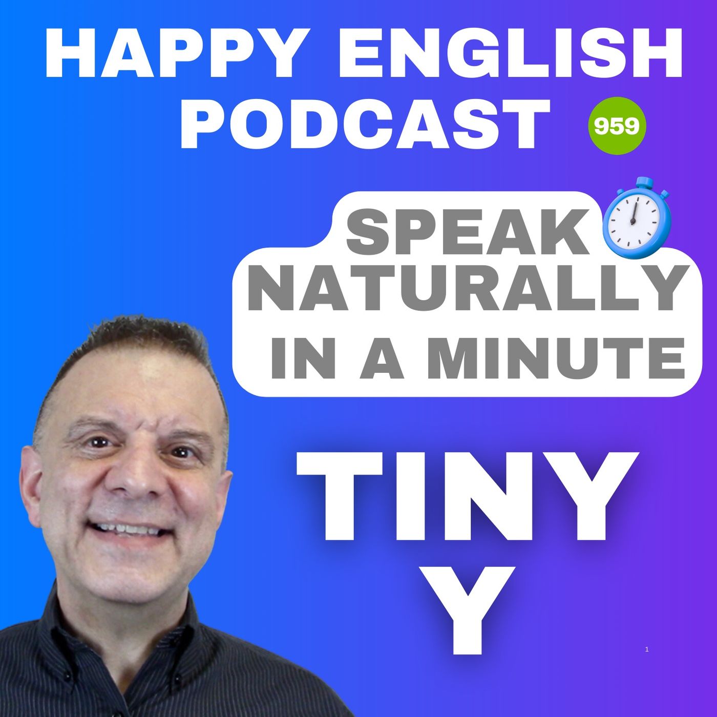 959 - The Tiny Y - Speak Naturally in a Minute | Happy English