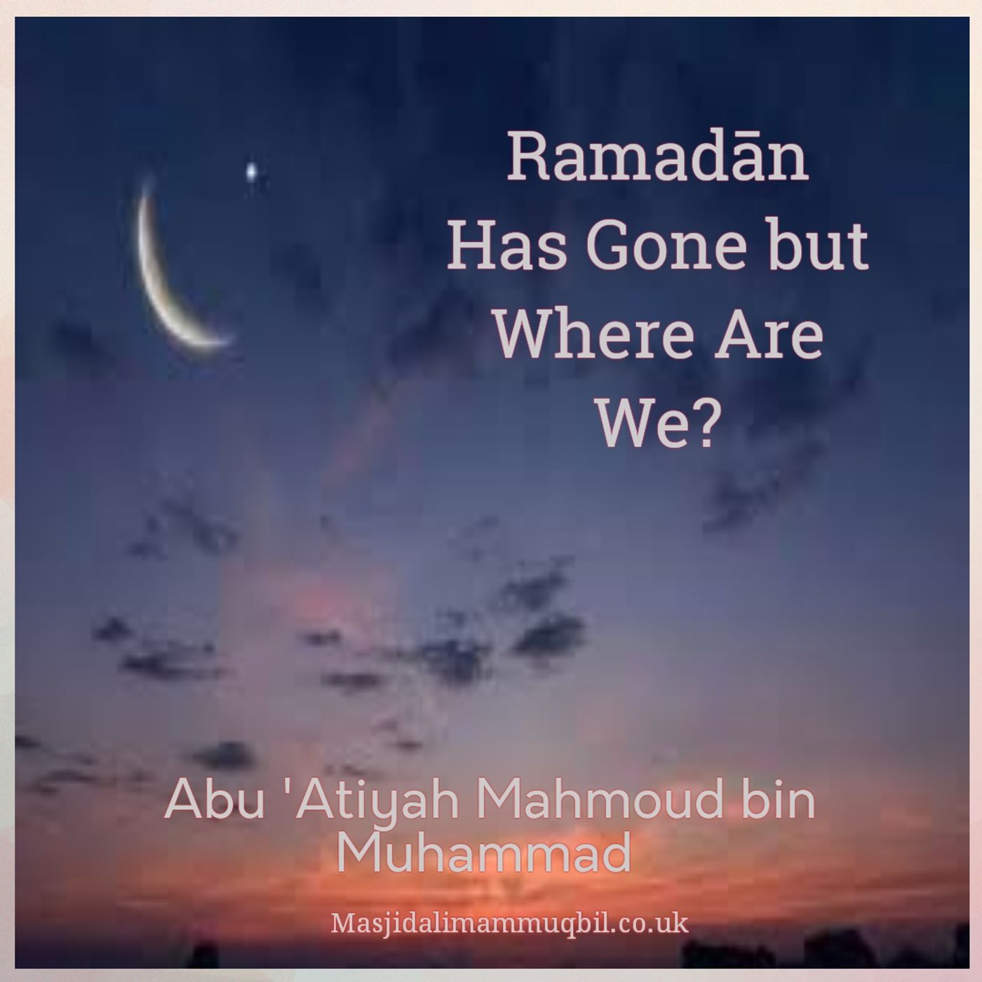 Ramadān Has Gone but Where Are We? | Abu 'Atiyah Mahmūd bin Muhammad episode artwork