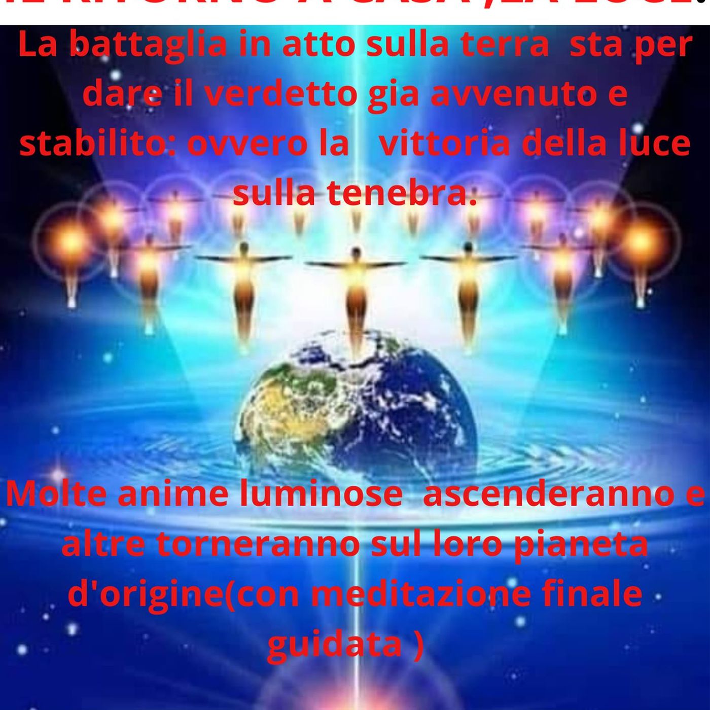 IL RITORNO A CASA ,LA LUCE. Siamo in piena purificazione sulla Terra,la battaglia in atto sta per dare il verdetto già avvenuto e stabilito episode artwork