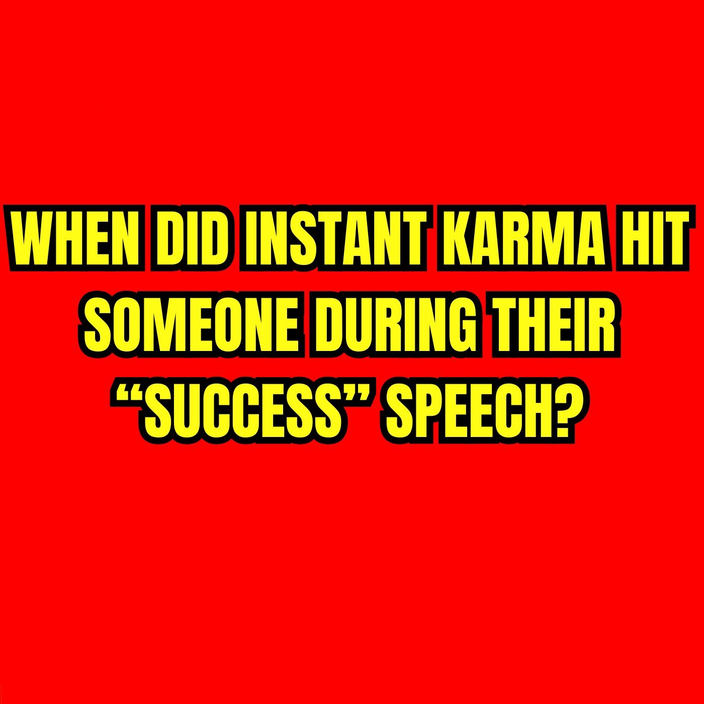 When did INSTANT KARMA Hit Someone During Their “Success” Speech?
