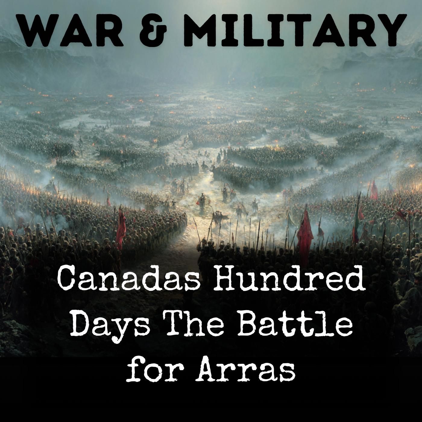 Canadas Hundred Days The Battle for Arras podcast artwork